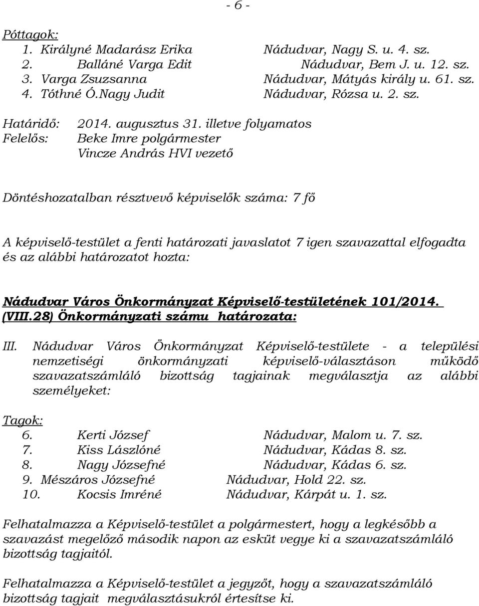 illetve folyamatos Beke Imre polgármester Vincze András HVI vezető Döntéshozatalban résztvevő képviselők száma: 7 fő A képviselő-testület a fenti határozati javaslatot 7 igen szavazattal elfogadta és