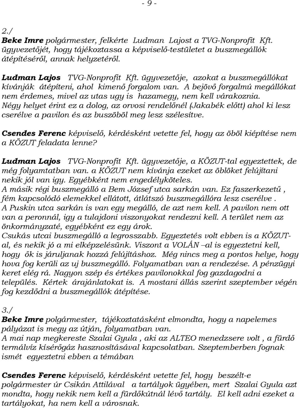 A bejövő forgalmú megállókat nem érdemes, mivel az utas ugy is hazamegy, nem kell várakoznia.