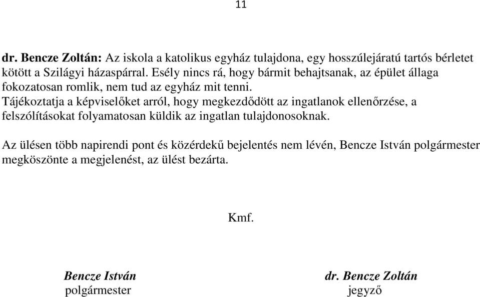 Tájékoztatja a képviselőket arról, hogy megkezdődött az ingatlanok ellenőrzése, a felszólításokat folyamatosan küldik az ingatlan