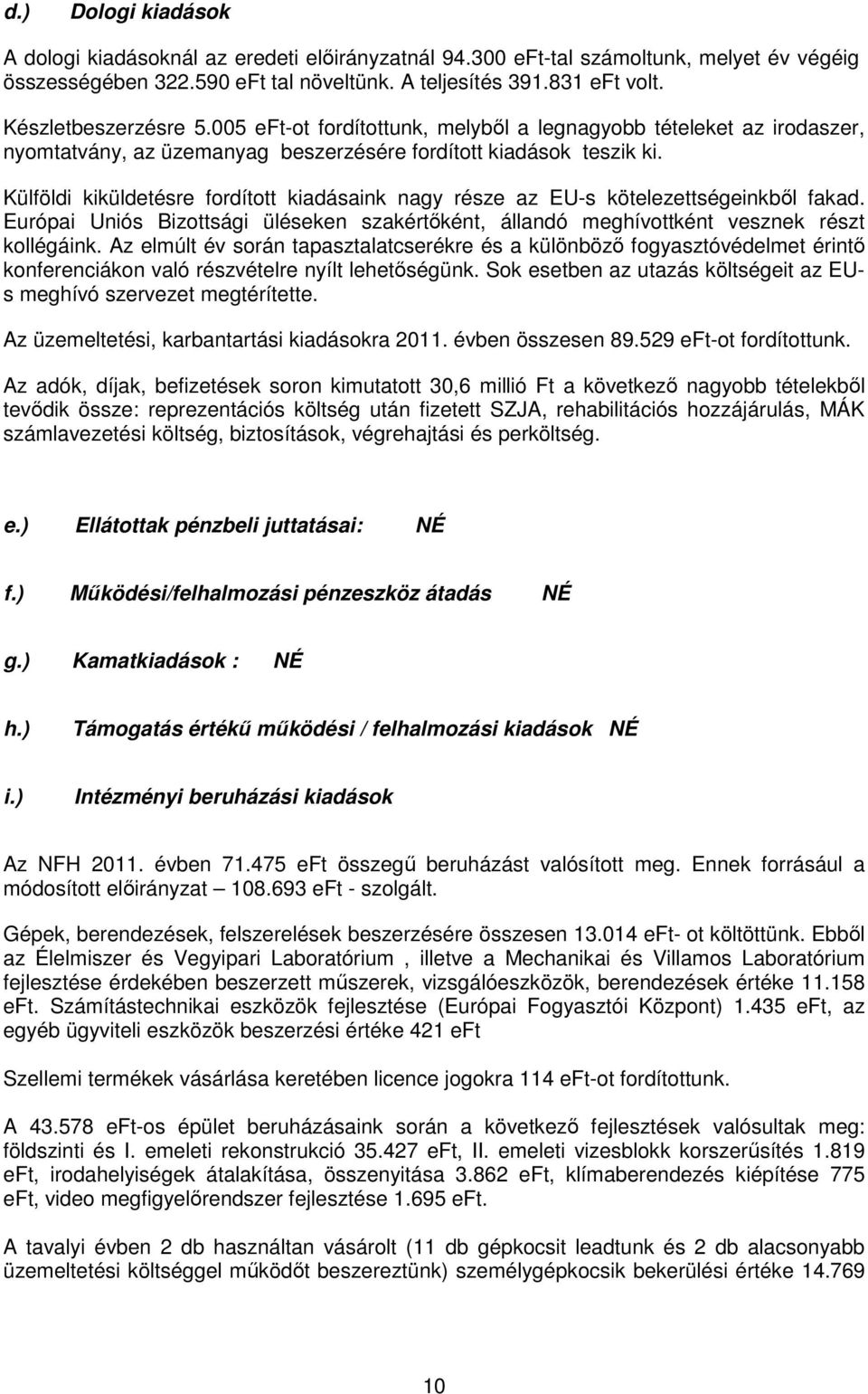 Külföldi kiküldetésre fordított kiadásaink nagy része az EU-s kötelezettségeinkbıl fakad. Európai Uniós Bizottsági üléseken szakértıként, állandó meghívottként vesznek részt kollégáink.