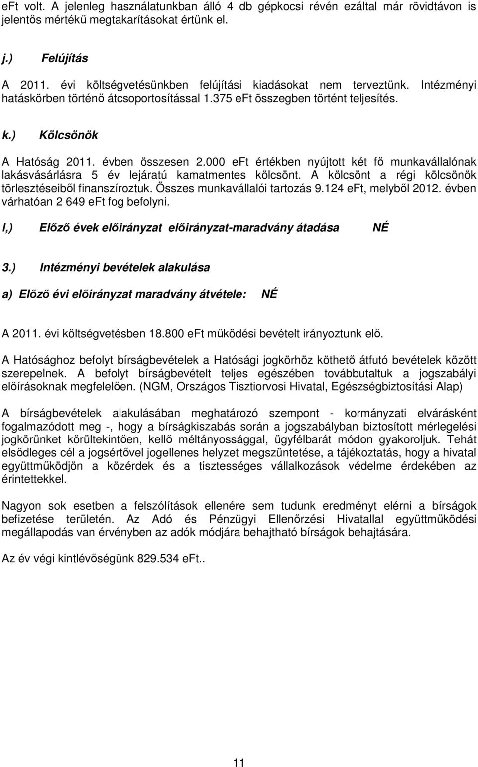 000 eft értékben nyújtott két fı munkavállalónak lakásvásárlásra 5 év lejáratú kamatmentes kölcsönt. A kölcsönt a régi kölcsönök törlesztéseibıl finanszíroztuk. Összes munkavállalói tartozás 9.