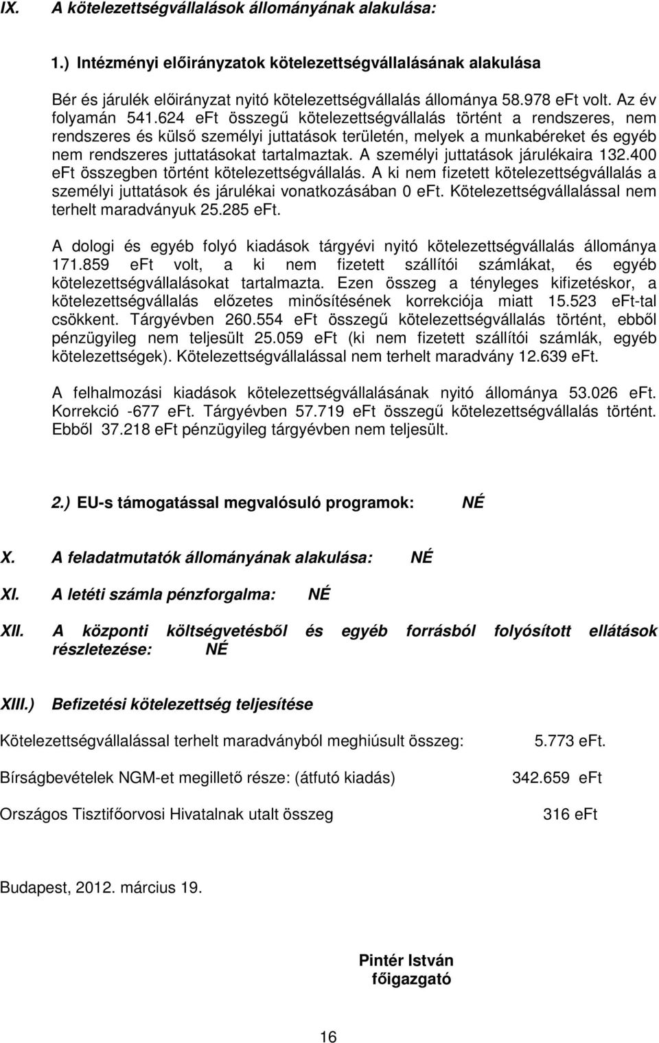 624 eft összegő kötelezettségvállalás történt a rendszeres, nem rendszeres és külsı személyi juttatások területén, melyek a munkabéreket és egyéb nem rendszeres juttatásokat tartalmaztak.