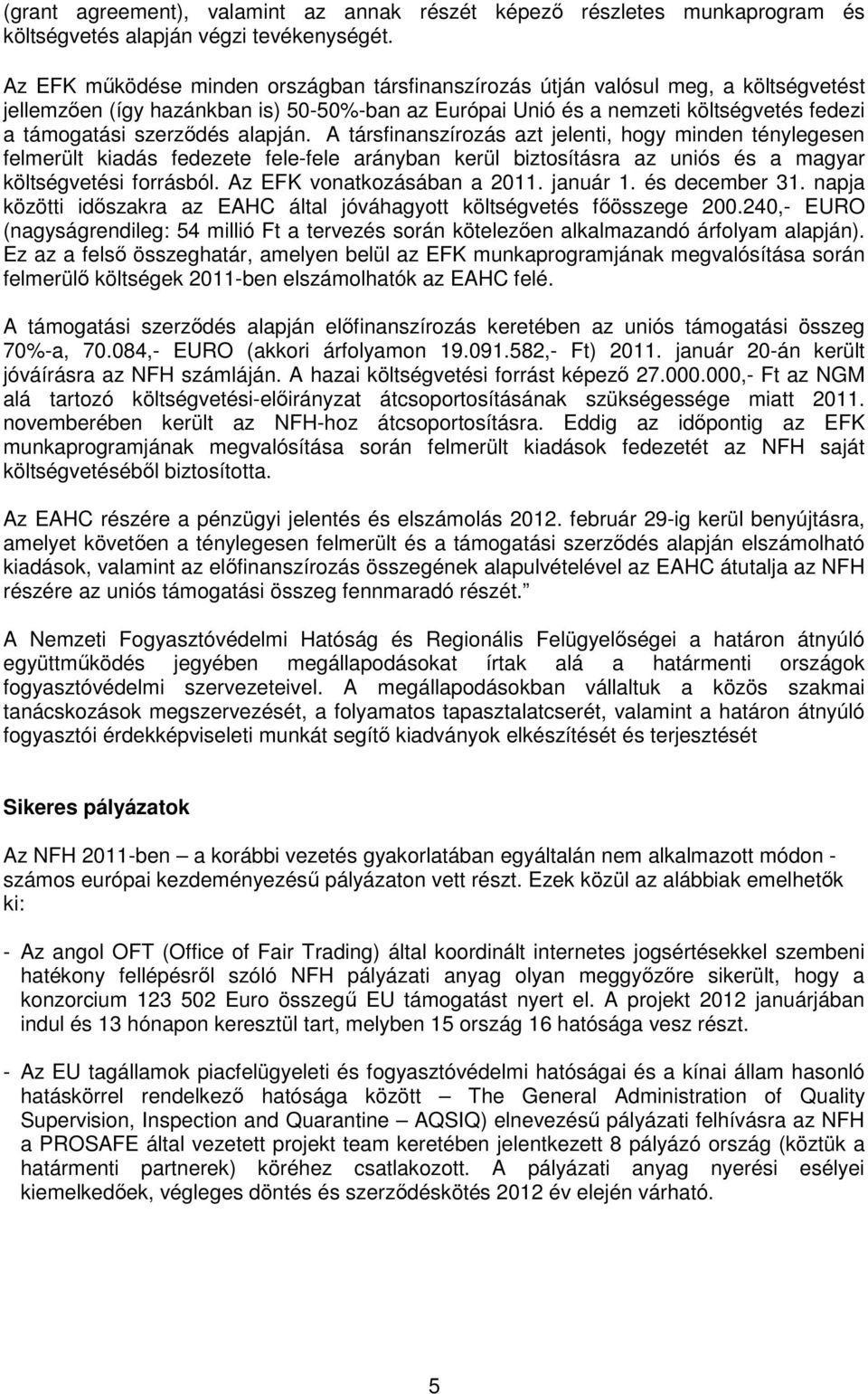 alapján. A társfinanszírozás azt jelenti, hogy minden ténylegesen felmerült kiadás fedezete fele-fele arányban kerül biztosításra az uniós és a magyar költségvetési forrásból.