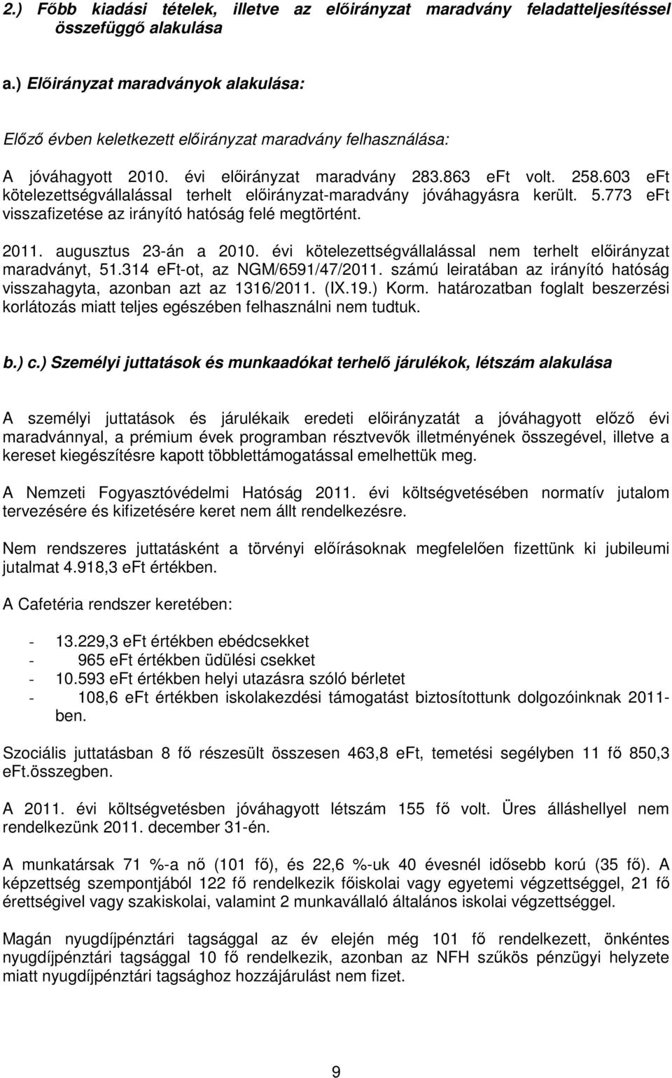 603 eft kötelezettségvállalással terhelt elıirányzat-maradvány jóváhagyásra került. 5.773 eft visszafizetése az irányító hatóság felé megtörtént. 2011. augusztus 23-án a 2010.