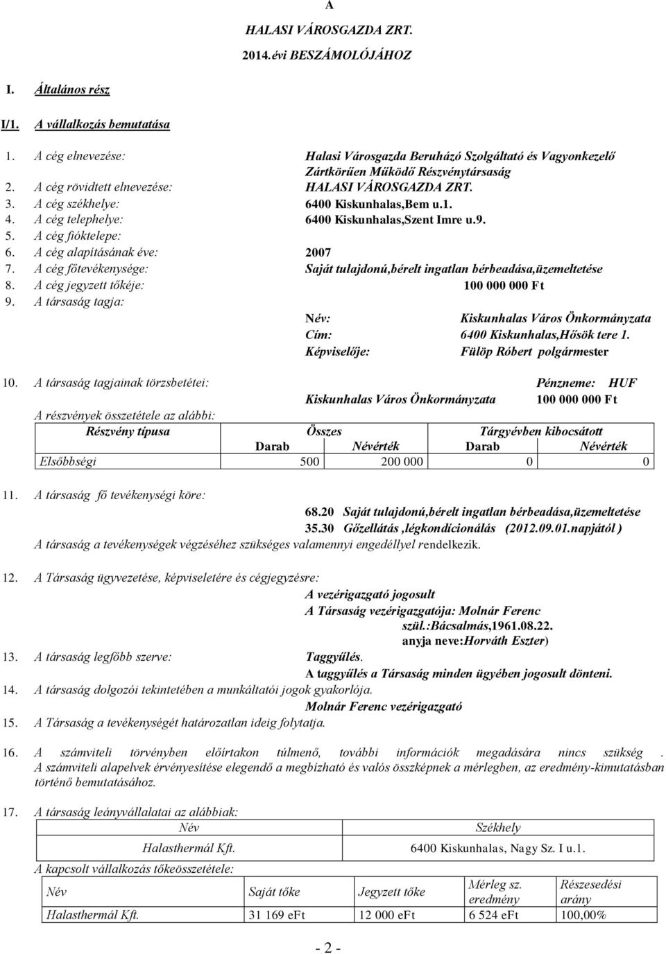 A cég székhelye: 6400 Kiskunhalas,Bem u.1. 4. A cég telephelye: 6400 Kiskunhalas,Szent Imre u.9. 5. A cég fióktelepe: 6. A cég alapításának éve: 2007 7.