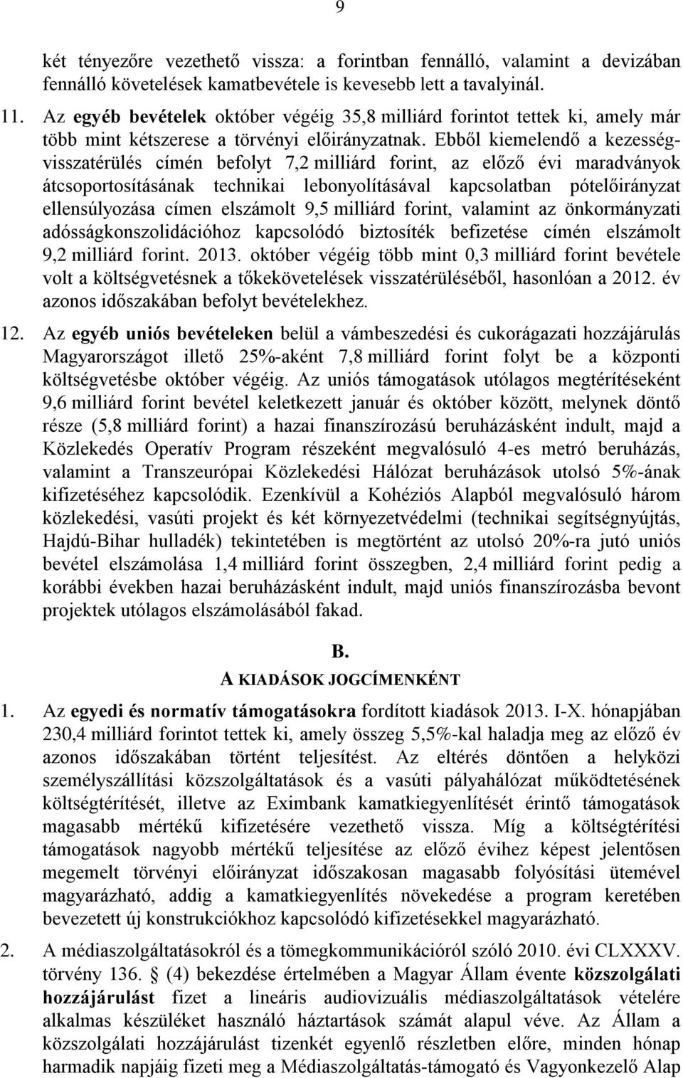 Ebből kiemelendő a kezességvisszatérülés címén befolyt 7,2 milliárd forint, az előző évi maradványok átcsoportosításának technikai lebonyolításával kapcsolatban pótelőirányzat ellensúlyozása címen