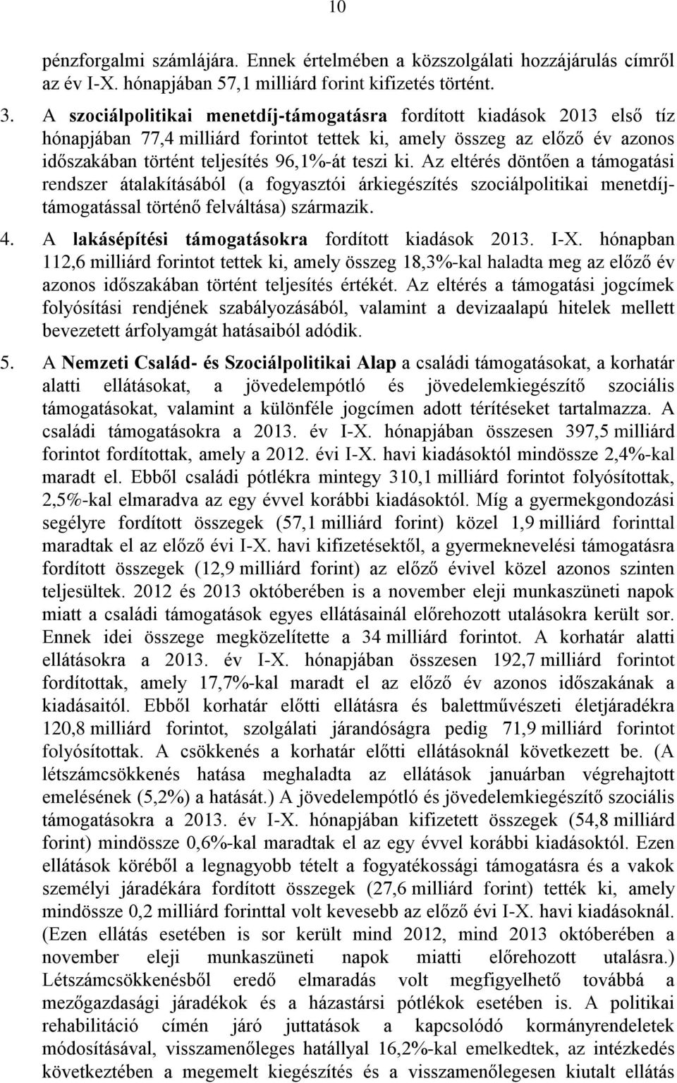 Az eltérés döntően a támogatási rendszer átalakításából (a fogyasztói árkiegészítés szociálpolitikai menetdíjtámogatással történő felváltása) származik. 4.