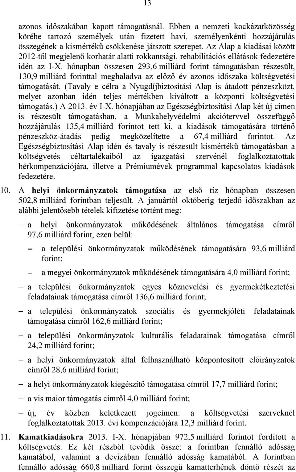 Az Alap a kiadásai között 2012-től megjelenő korhatár alatti rokkantsági, rehabilitációs ellátások fedezetére idén az I-X.