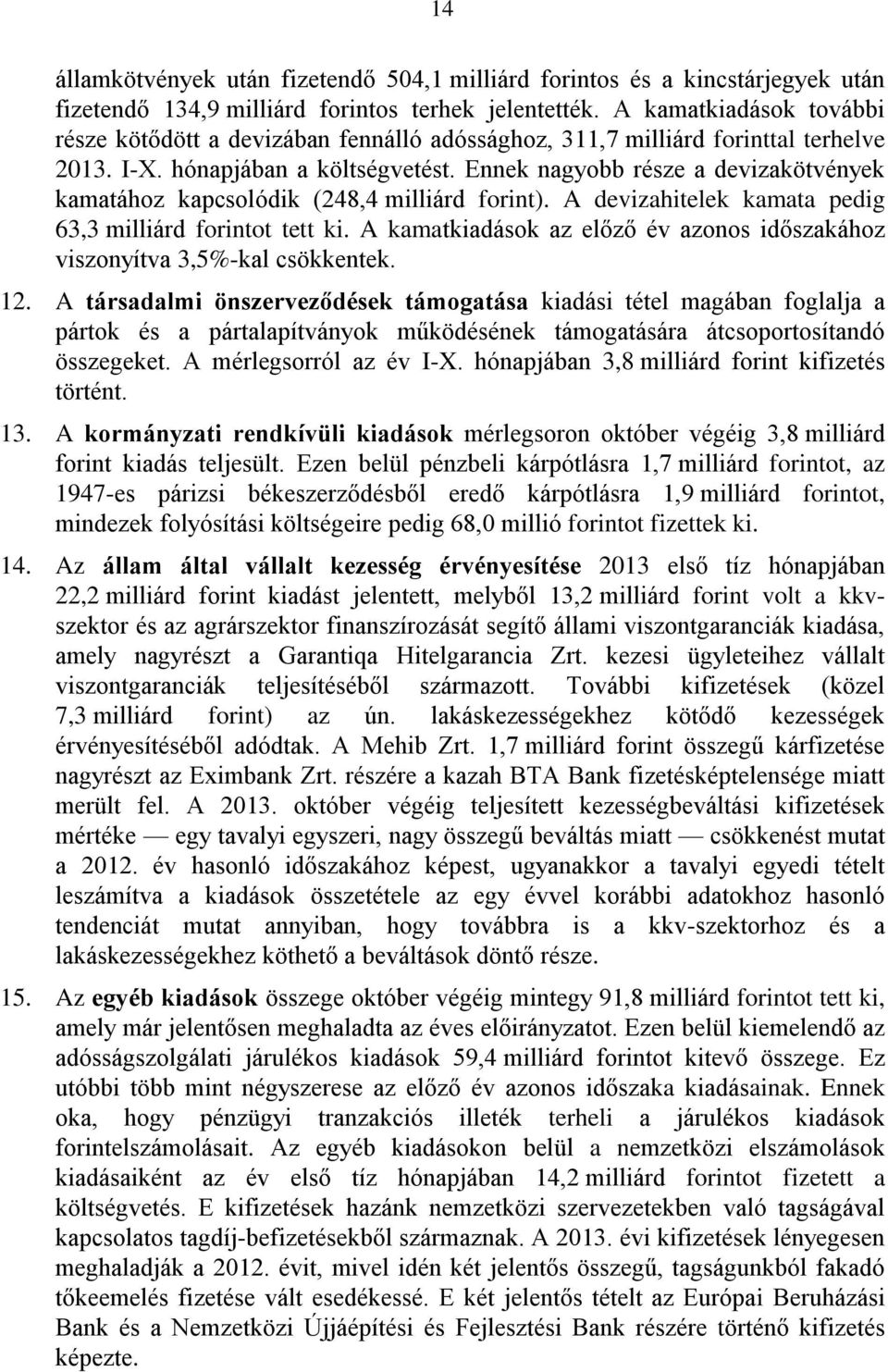 Ennek nagyobb része a devizakötvények kamatához kapcsolódik (248,4 milliárd forint). A devizahitelek kamata pedig 63,3 milliárd forintot tett ki.