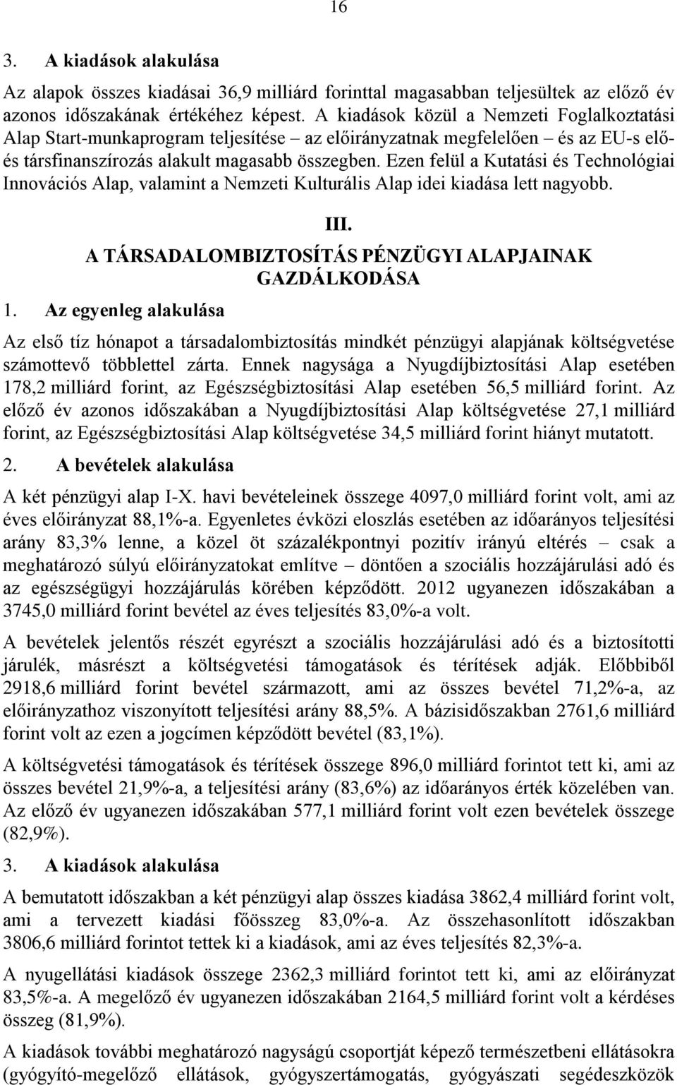 Ezen felül a Kutatási és Technológiai Innovációs Alap, valamint a Nemzeti Kulturális Alap idei kiadása lett nagyobb. III. A TÁRSADALOMBIZTOSÍTÁS PÉNZÜGYI ALAPJAINAK GAZDÁLKODÁSA 1.