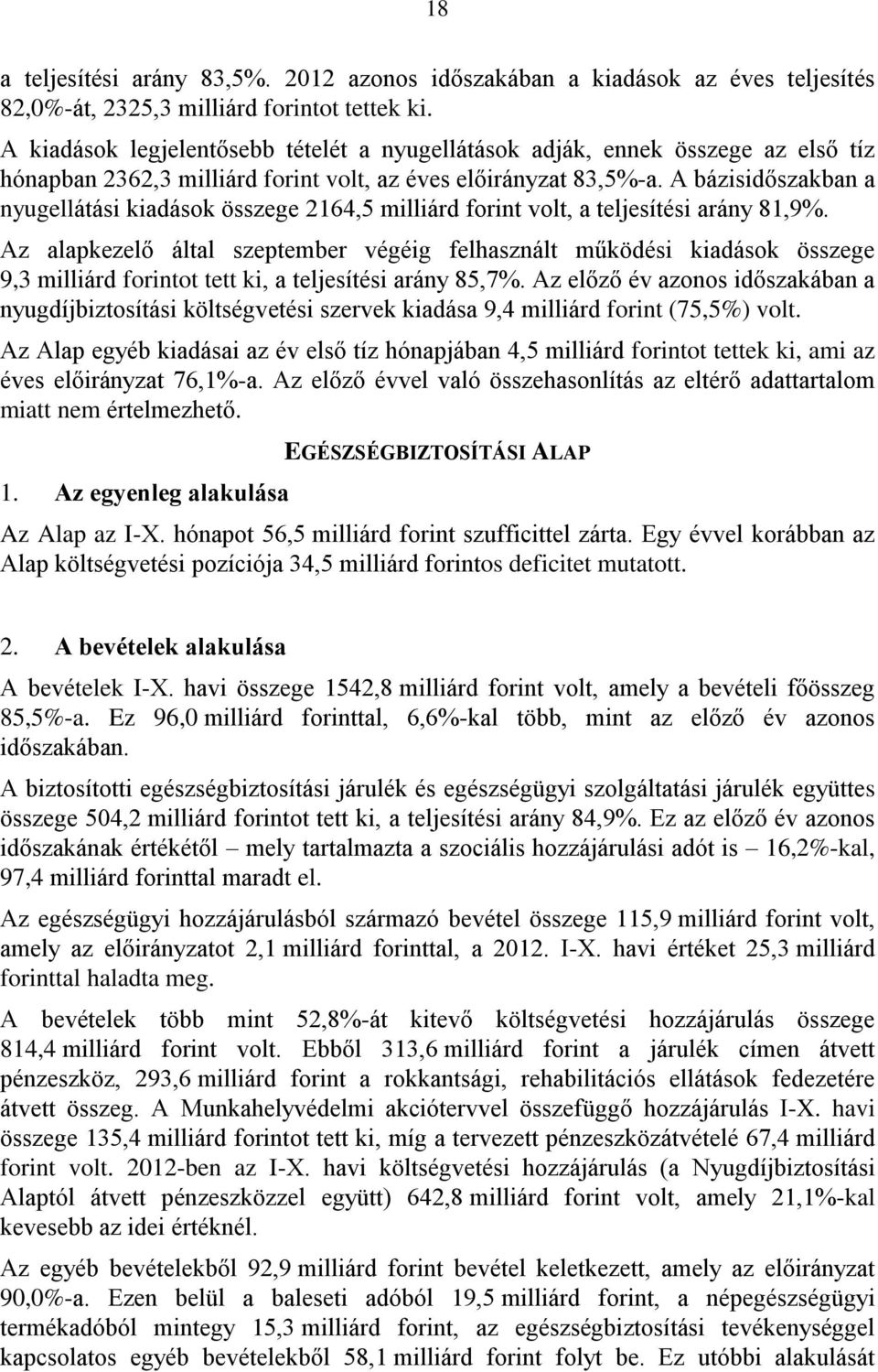 A bázisidőszakban a nyugellátási kiadások összege 2164,5 milliárd forint volt, a teljesítési arány 81,9%.