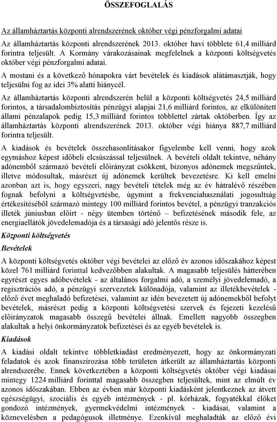 A mostani és a következő hónapokra várt bevételek és kiadások alátámasztják, hogy teljesülni fog az idei 3% alatti hiánycél.