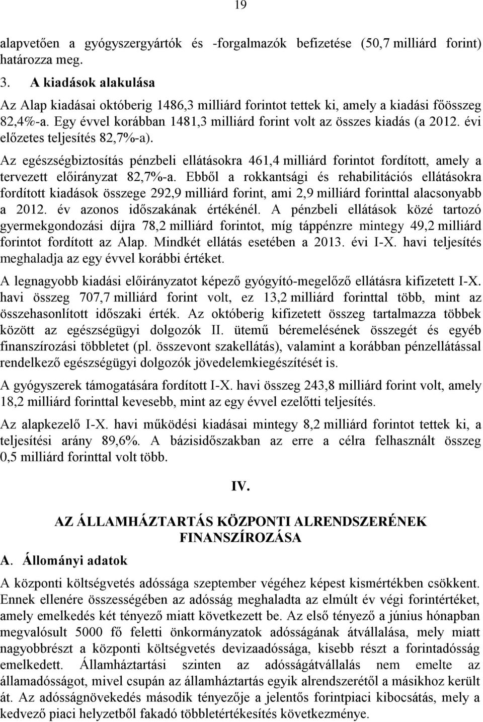 évi előzetes teljesítés 82,7%-a). Az egészségbiztosítás pénzbeli ellátásokra 461,4 milliárd forintot fordított, amely a tervezett előirányzat 82,7%-a.