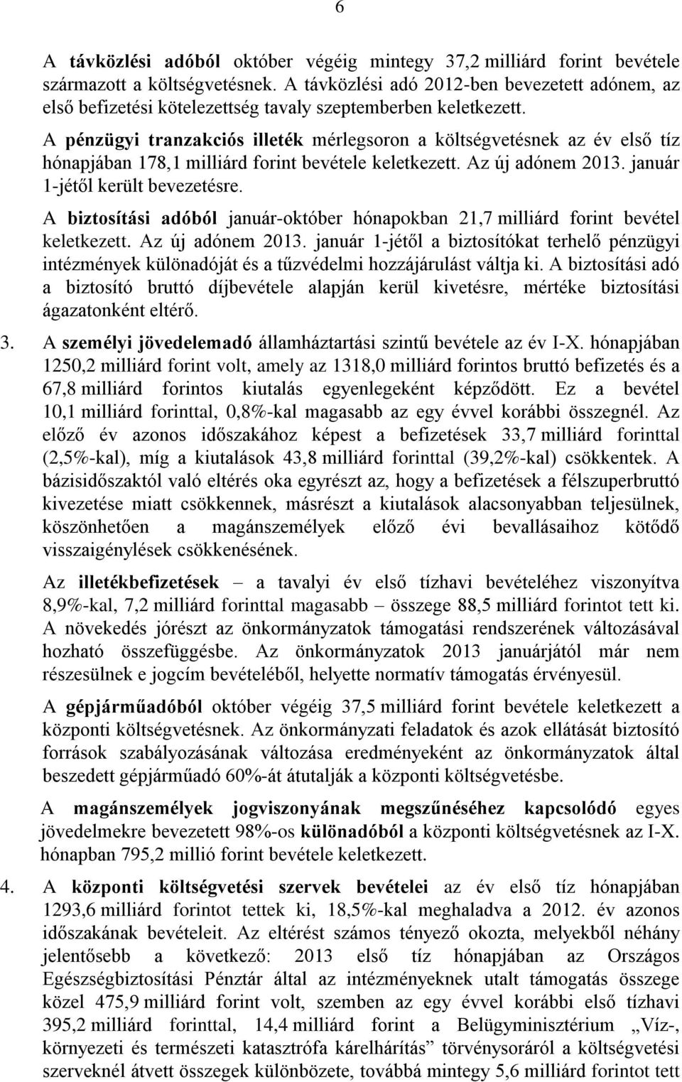 A pénzügyi tranzakciós illeték mérlegsoron a költségvetésnek az év első tíz hónapjában 178,1 milliárd forint bevétele keletkezett. Az új adónem 2013. január 1-jétől került bevezetésre.