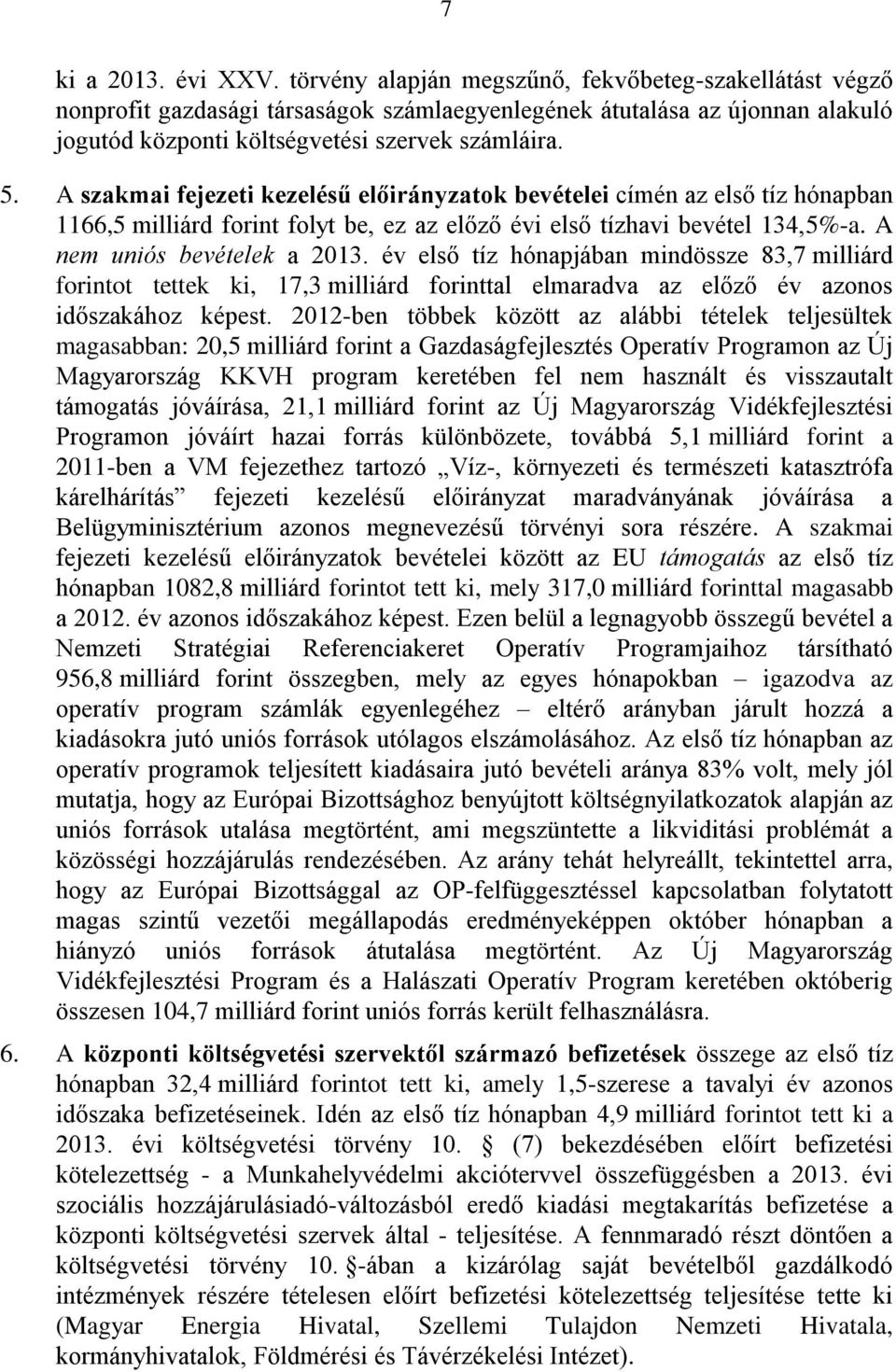 A szakmai fejezeti kezelésű előirányzatok bevételei címén az első tíz hónapban 1166,5 milliárd forint folyt be, ez az előző évi első tízhavi bevétel 134,5%-a. A nem uniós bevételek a 2013.