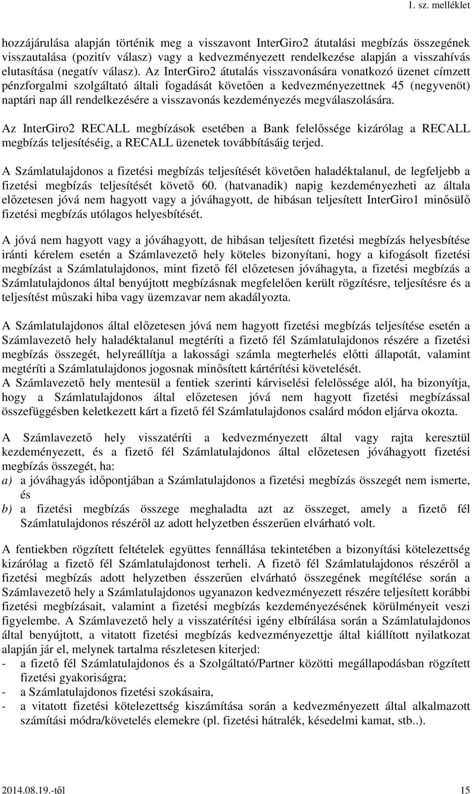 Az InterGiro2 átutalás visszavonására vonatkozó üzenet címzett pénzforgalmi szolgáltató általi fogadását követően a kedvezményezettnek 45 (negyvenöt) naptári nap áll rendelkezésére a visszavonás