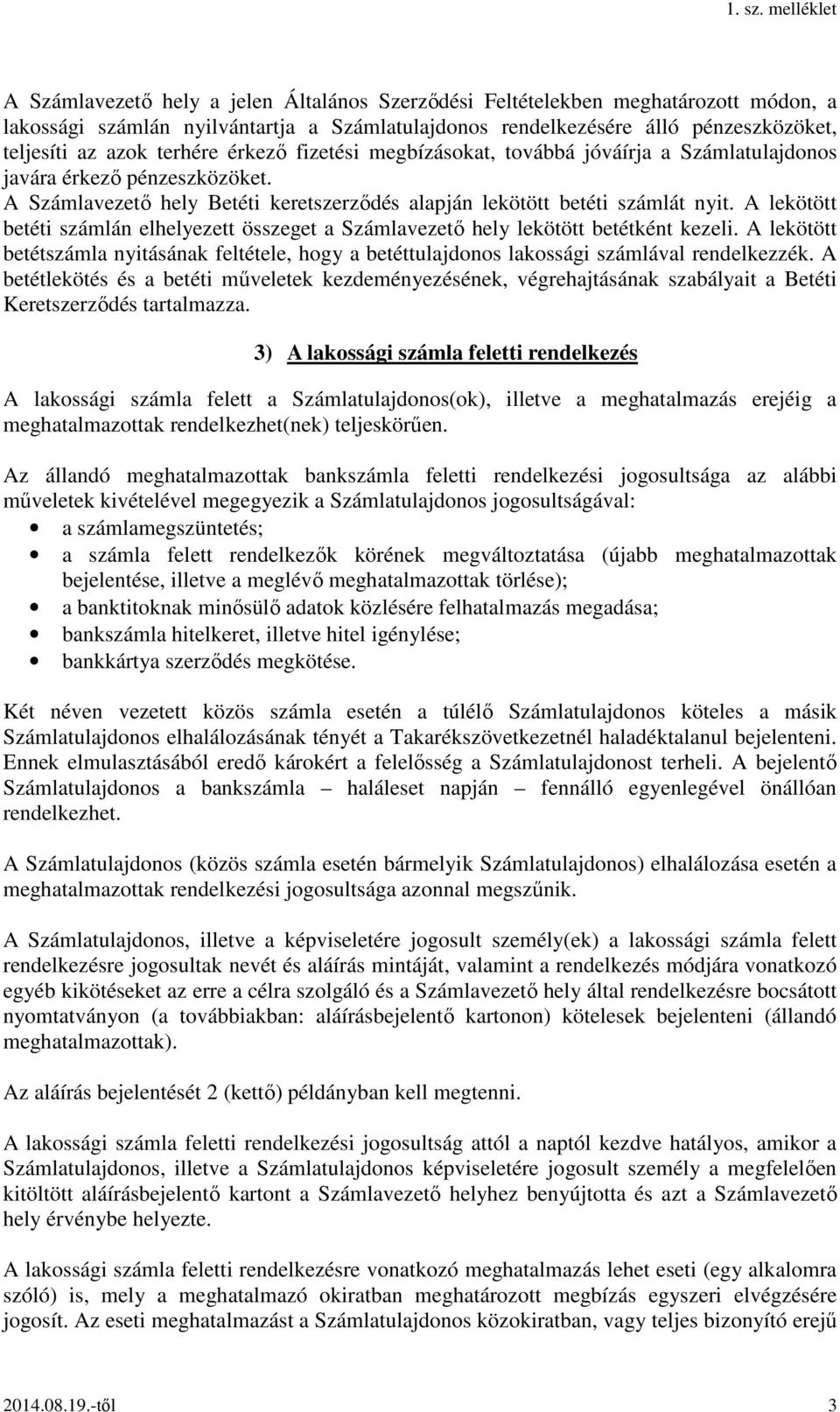 A lekötött betéti számlán elhelyezett összeget a Számlavezető hely lekötött betétként kezeli. A lekötött betétszámla nyitásának feltétele, hogy a betéttulajdonos lakossági számlával rendelkezzék.