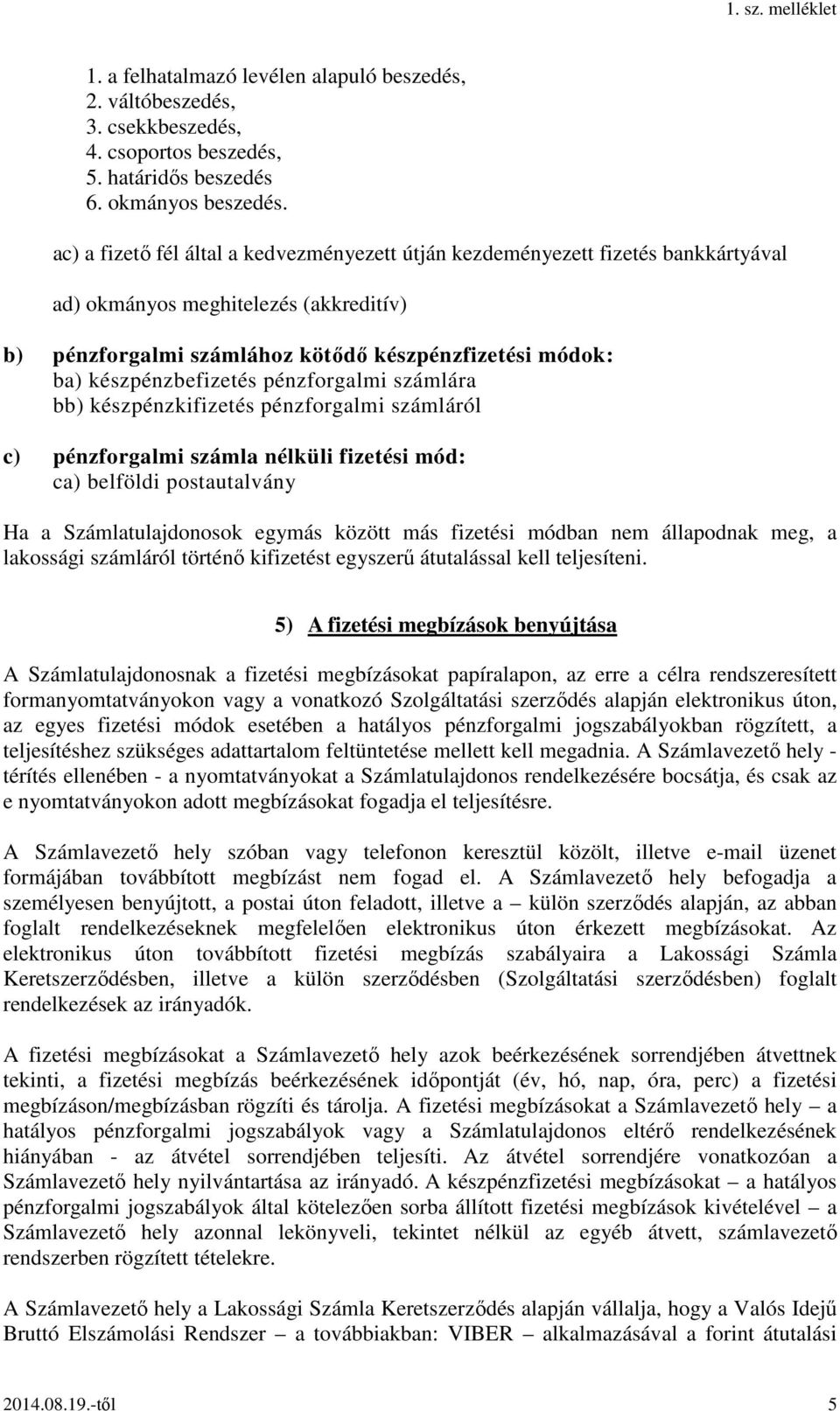 készpénzbefizetés pénzforgalmi számlára bb) készpénzkifizetés pénzforgalmi számláról c) pénzforgalmi számla nélküli fizetési mód: ca) belföldi postautalvány Ha a Számlatulajdonosok egymás között más