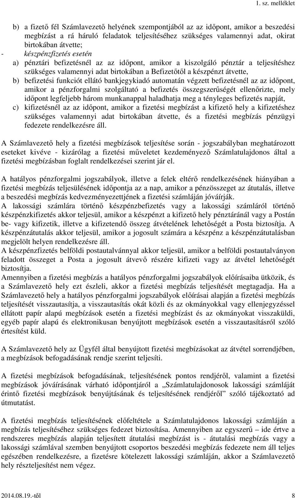 funkciót ellátó bankjegykiadó automatán végzett befizetésnél az az időpont, amikor a pénzforgalmi szolgáltató a befizetés összegszerűségét ellenőrizte, mely időpont legfeljebb három munkanappal