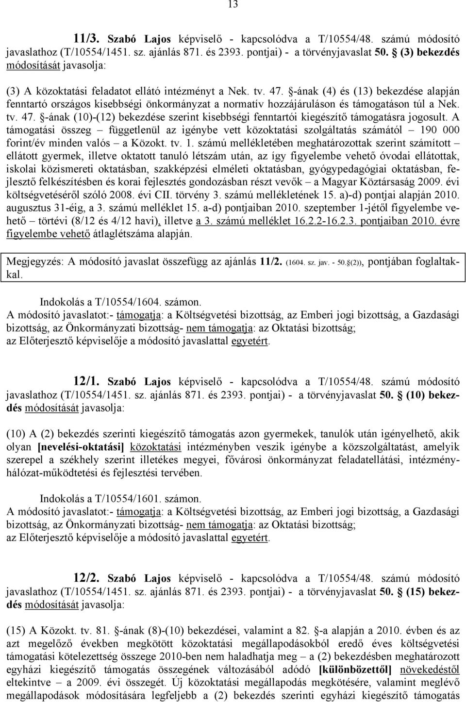 -ának (4) és (13) bekezdése alapján fenntartó országos kisebbségi önkormányzat a normatív hozzájáruláson és támogatáson túl a Nek. tv. 47.