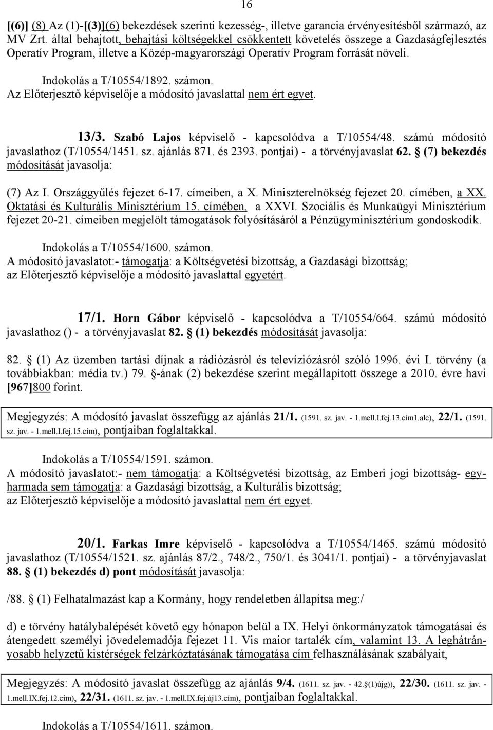 számon. Az Előterjesztő képviselője a módosító javaslattal nem ért egyet. 13/3. Szabó Lajos képviselő - kapcsolódva a T/10554/48. számú módosító javaslathoz (T/10554/1451. sz. ajánlás 871. és 2393.