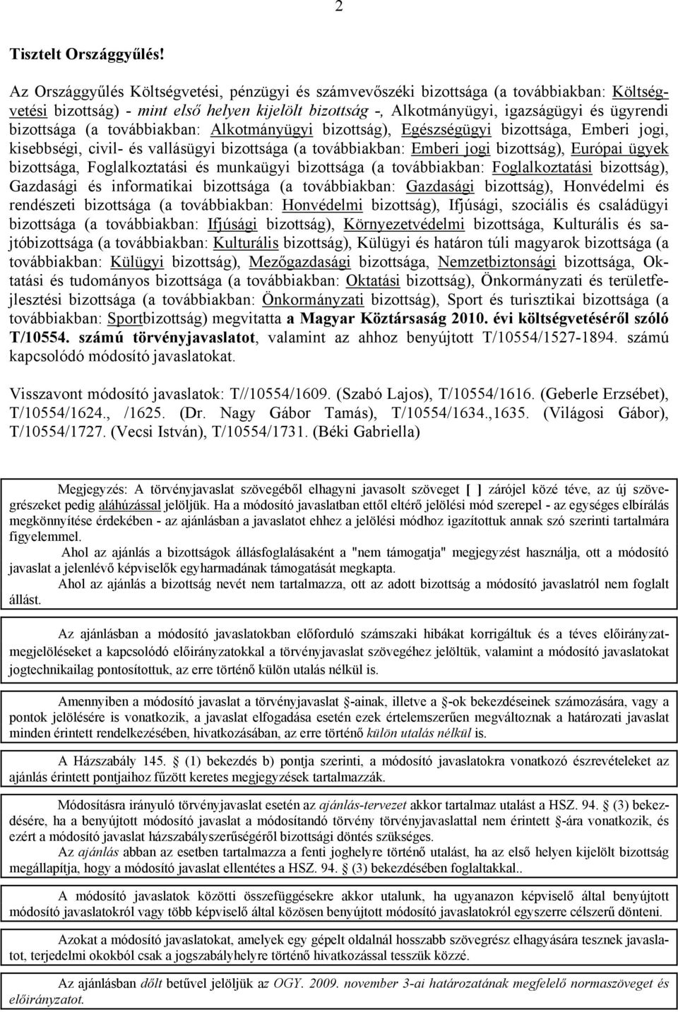 bizottsága (a továbbiakban: Alkotmányügyi bizottság), Egészségügyi bizottsága, Emberi jogi, kisebbségi, civil- és vallásügyi bizottsága (a továbbiakban: Emberi jogi bizottság), Európai ügyek