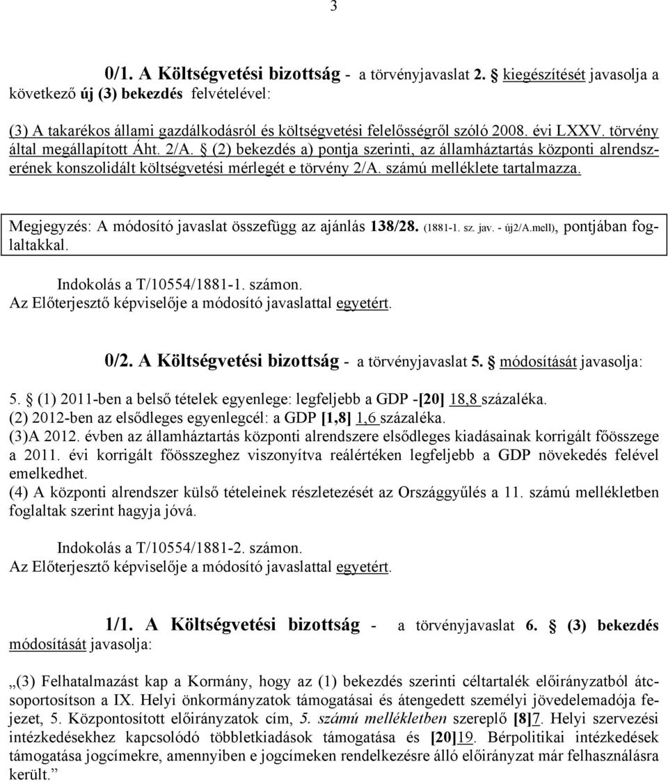 (2) bekezdés a) pontja szerinti, az államháztartás központi alrendszerének konszolidált költségvetési mérlegét e törvény 2/A. számú melléklete tartalmazza.