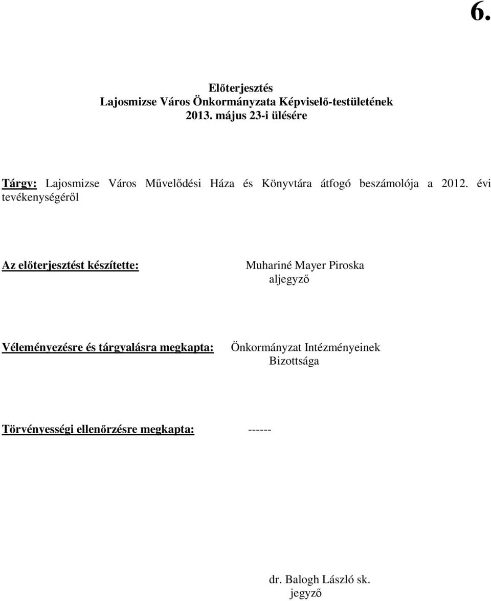 évi tevékenységérıl Az elıterjesztést készítette: Muhariné Mayer Piroska aljegyzı Véleményezésre és