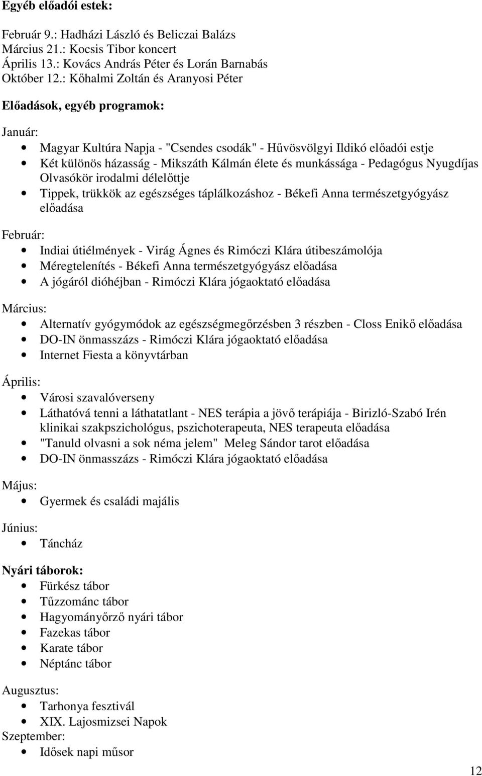 munkássága - Pedagógus Nyugdíjas Olvasókör irodalmi délelıttje Tippek, trükkök az egészséges táplálkozáshoz - Békefi Anna természetgyógyász elıadása Február: Indiai útiélmények - Virág Ágnes és