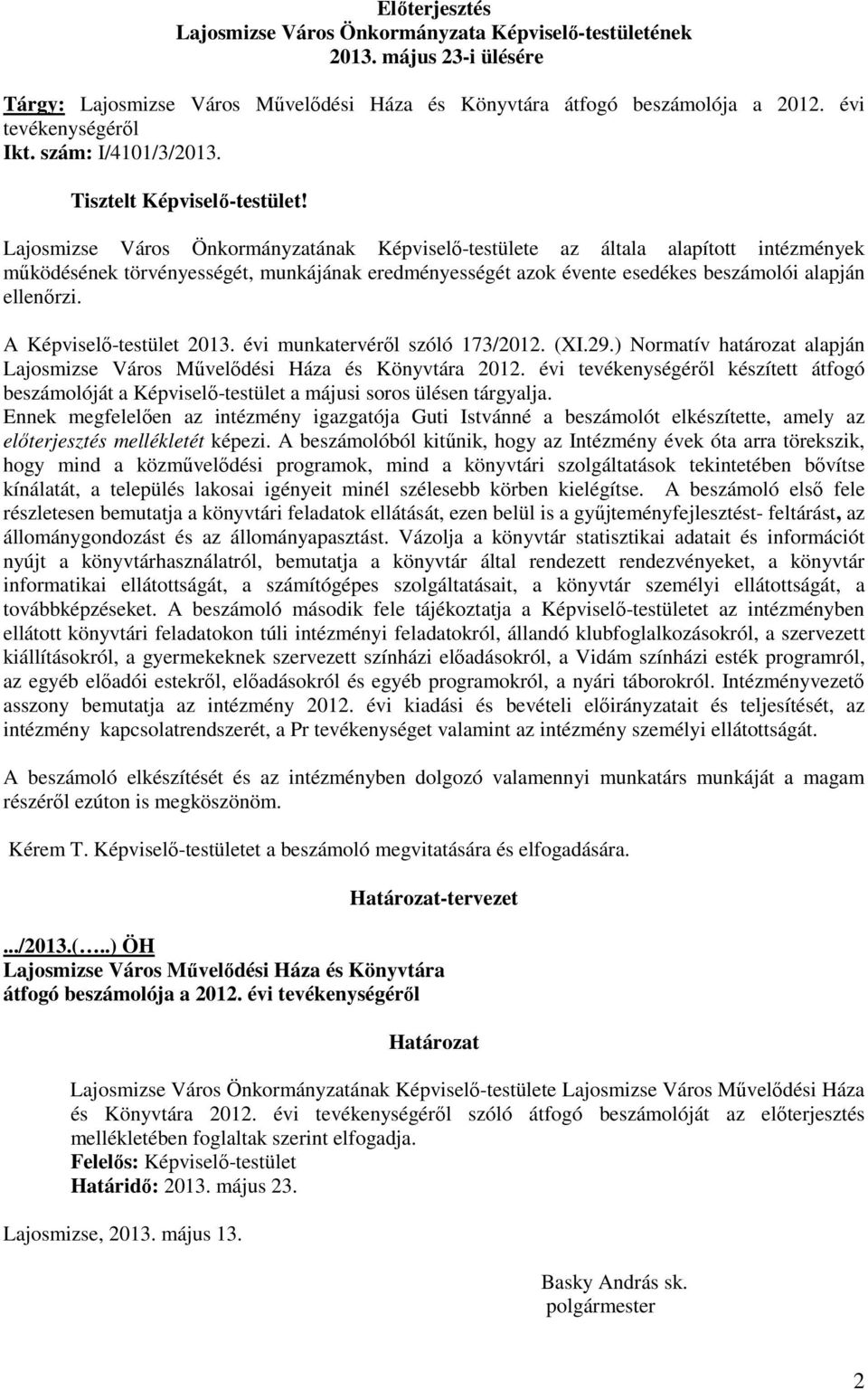 Lajosmizse Város Önkormányzatának Képviselı-testülete az általa alapított intézmények mőködésének törvényességét, munkájának eredményességét azok évente esedékes beszámolói alapján ellenırzi.