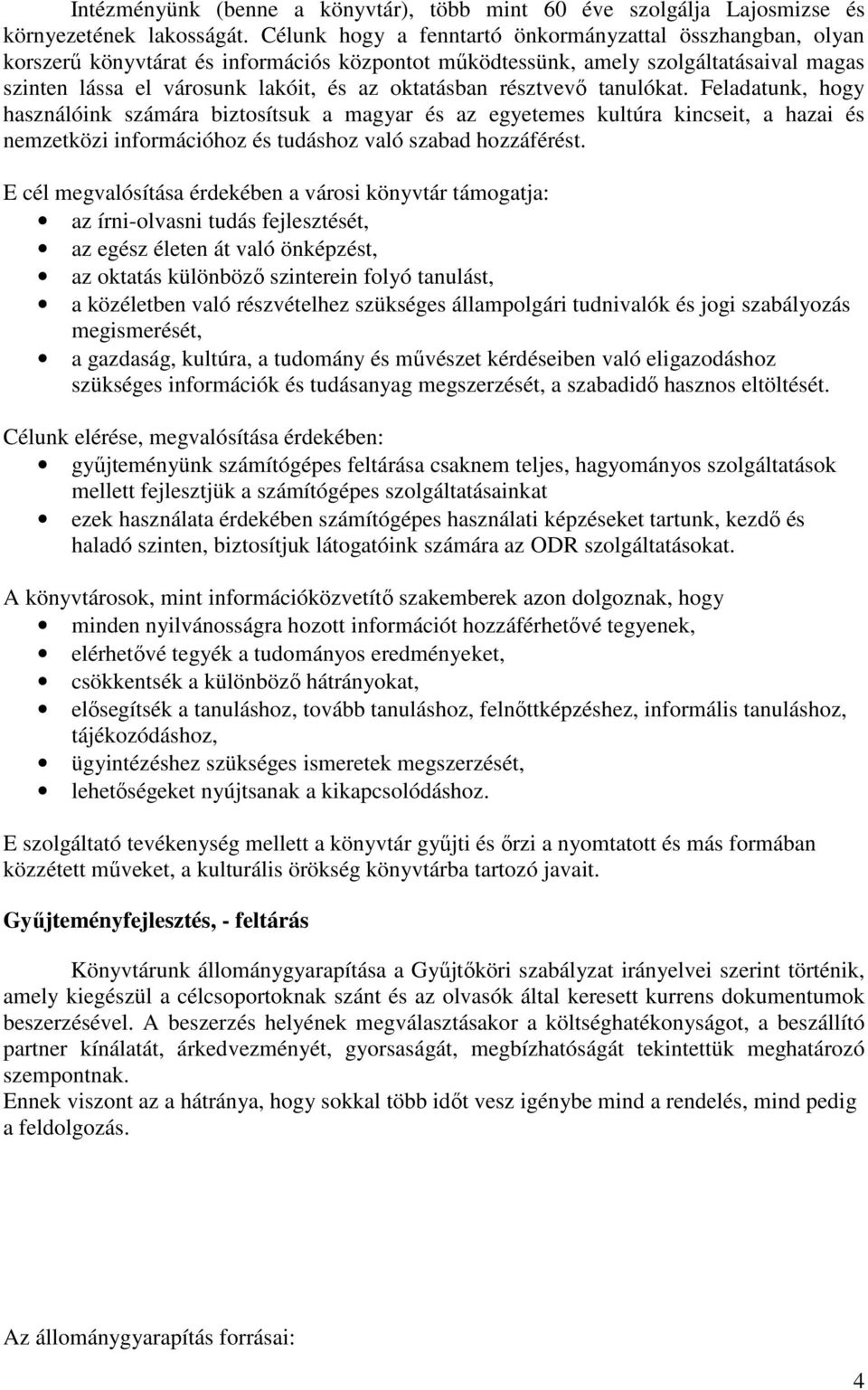 résztvevı tanulókat. Feladatunk, hogy használóink számára biztosítsuk a magyar és az egyetemes kultúra kincseit, a hazai és nemzetközi információhoz és tudáshoz való szabad hozzáférést.