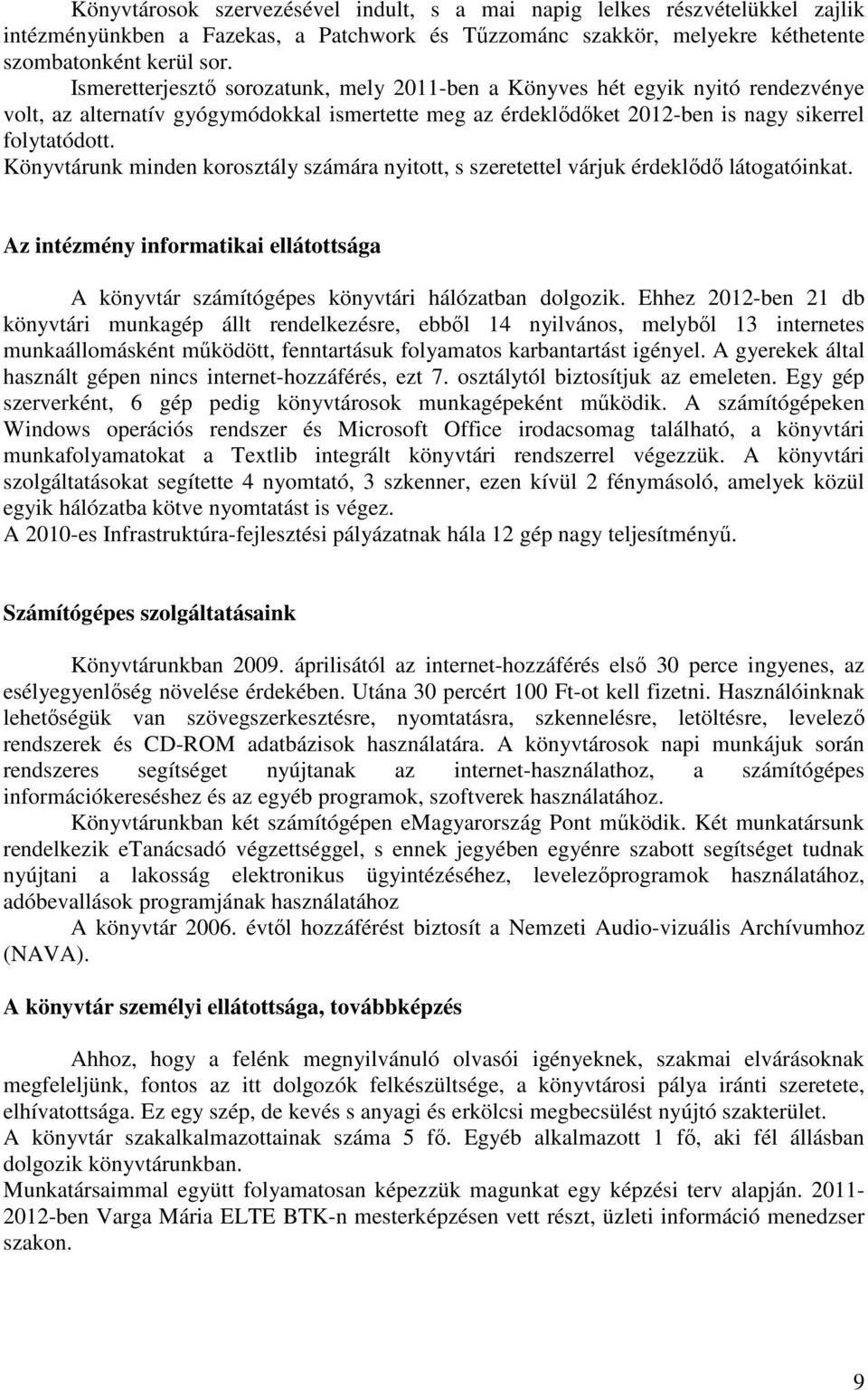 Könyvtárunk minden korosztály számára nyitott, s szeretettel várjuk érdeklıdı látogatóinkat. Az intézmény informatikai ellátottsága A könyvtár számítógépes könyvtári hálózatban dolgozik.