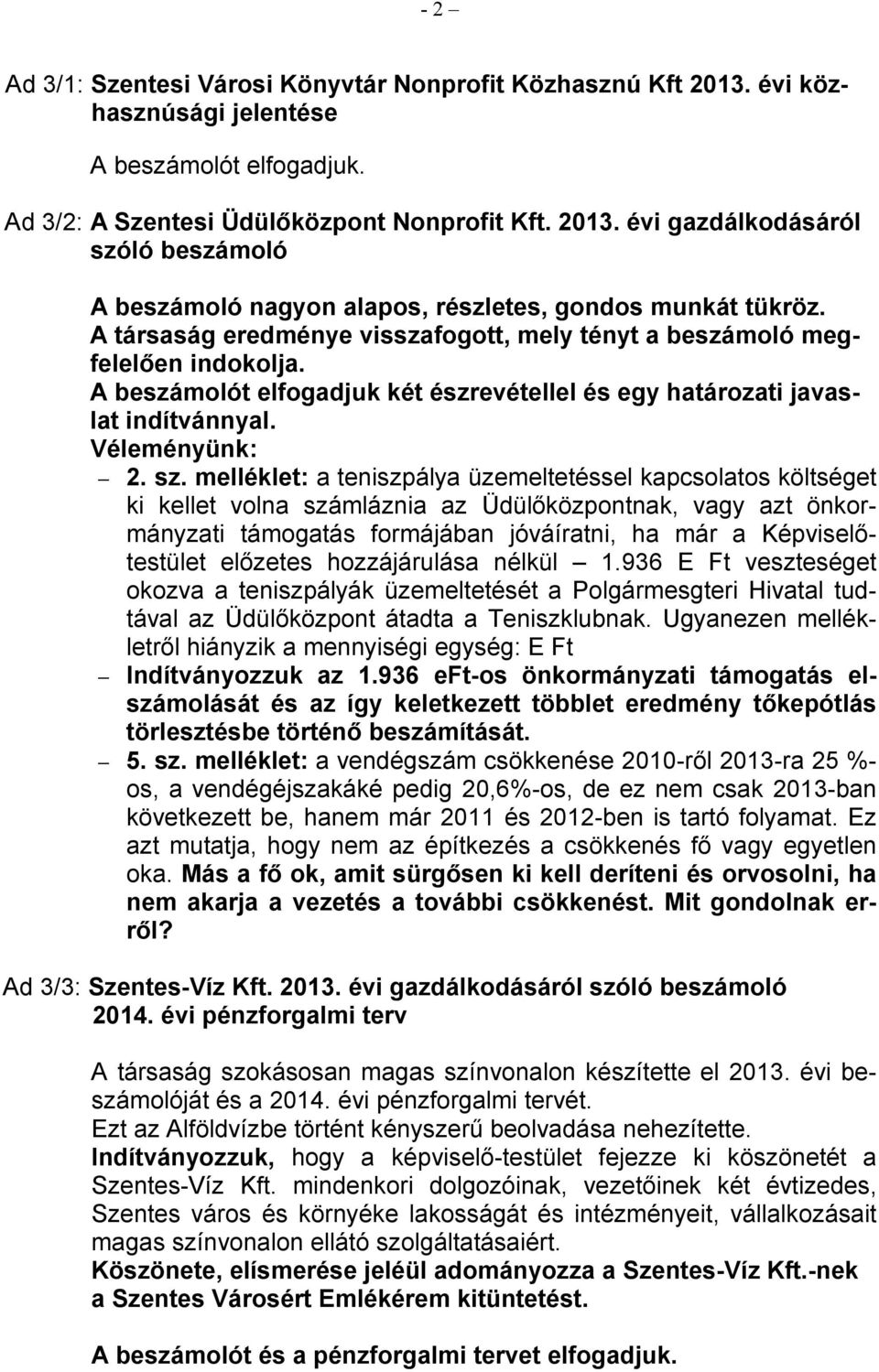 melléklet: a teniszpálya üzemeltetéssel kapcsolatos költséget ki kellet volna számláznia az Üdülıközpontnak, vagy azt önkormányzati támogatás formájában jóváíratni, ha már a Képviselıtestület