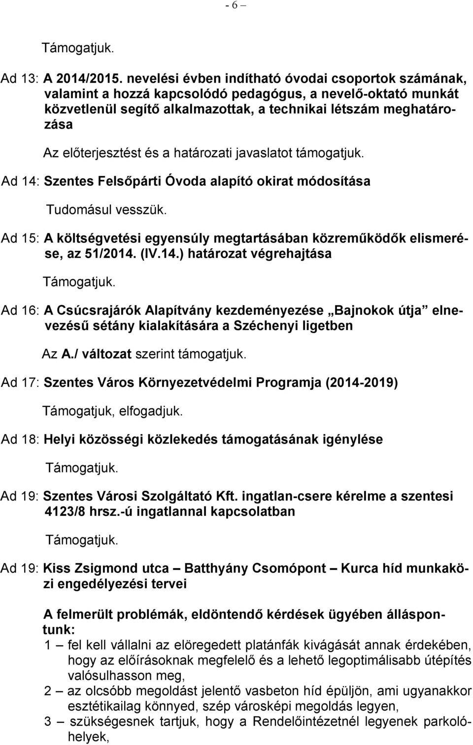 és a határozati javaslatot támogatjuk. Ad 14: Szentes Felsıpárti Óvoda alapító okirat módosítása Tudomásul vesszük. Ad 15: A költségvetési egyensúly megtartásában közremőködık elismerése, az 51/2014.