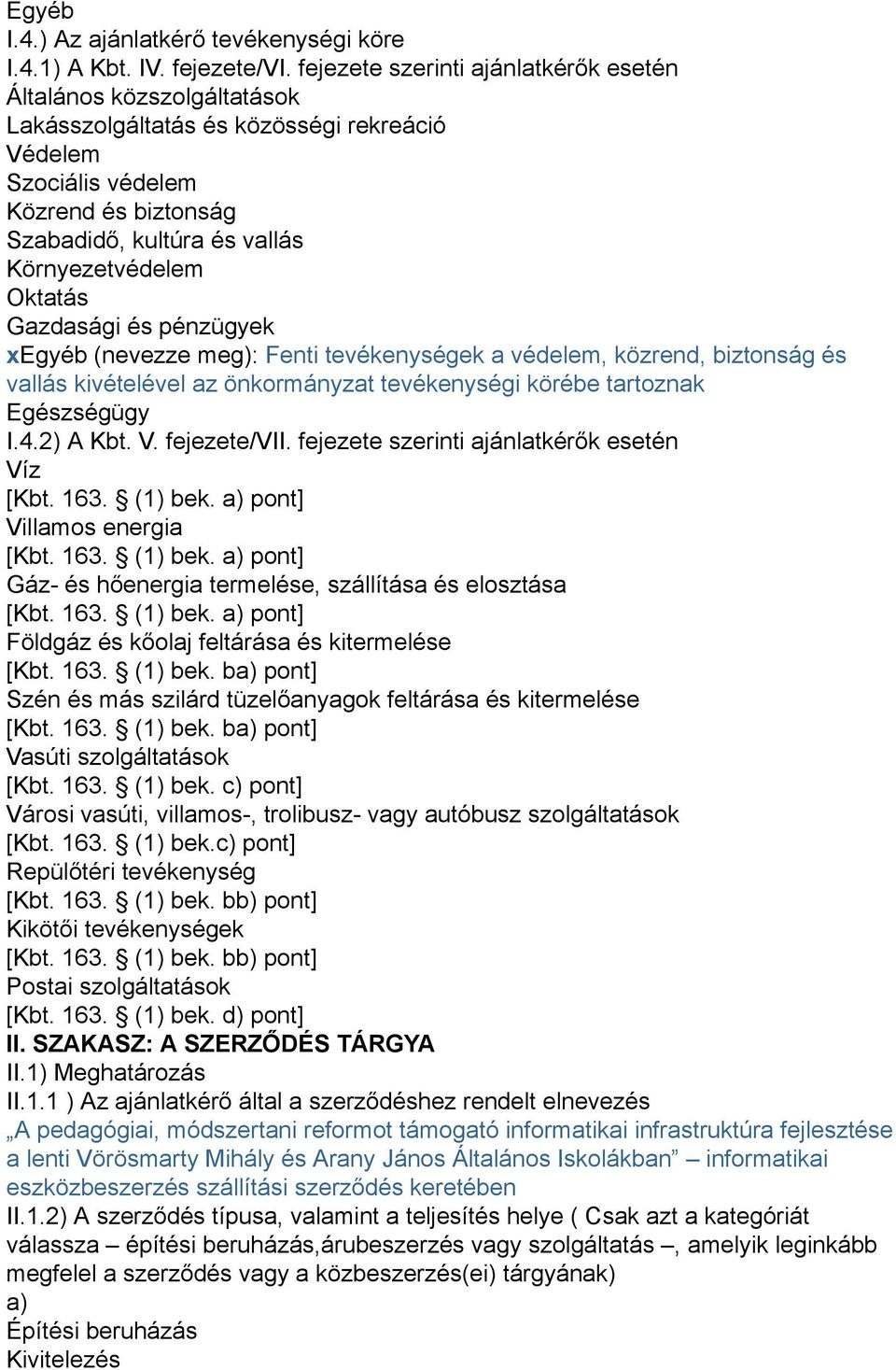 Oktatás Gazdasági és pénzügyek xegyéb (nevezze meg): Fenti tevékenységek a védelem, közrend, biztonság és vallás kivételével az önkormányzat tevékenységi körébe tartoznak Egészségügy I.4.2) A Kbt. V.