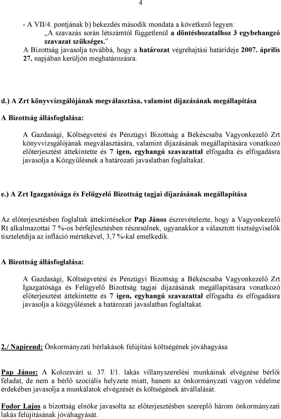 ) A Zrt könyvvizsgálójának megválasztása, valamint díjazásának megállapítása A Gazdasági, Költségvetési és Pénzügyi Bizottság a Békéscsaba Vagyonkezelő Zrt könyvvizsgálójának megválasztására,