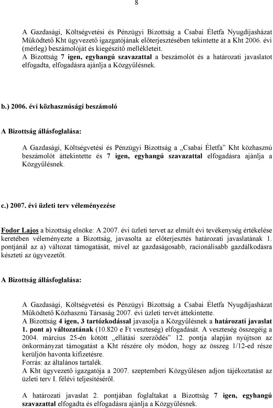 évi közhasznúsági beszámoló A Gazdasági, Költségvetési és Pénzügyi Bizottság a Csabai Életfa Kht közhasznú beszámolót áttekintette és 7 igen, egyhangú szavazattal elfogadásra ajánlja a Közgyűlésnek.