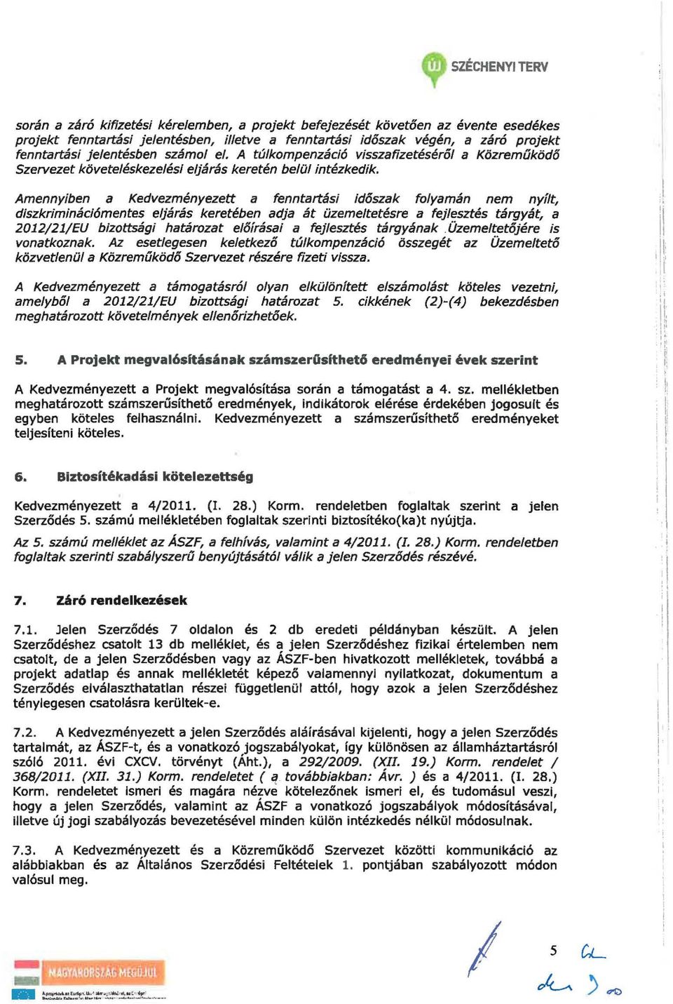 Amennyiben a Kedvezményezett a fenntartási időszak foyamán nem nyít, diszkriminációmentes ejárás keretében adja át üzemetetésre a fejesztés tárgyát, a 2012/21/EU bizottsági határozat eőírásai a