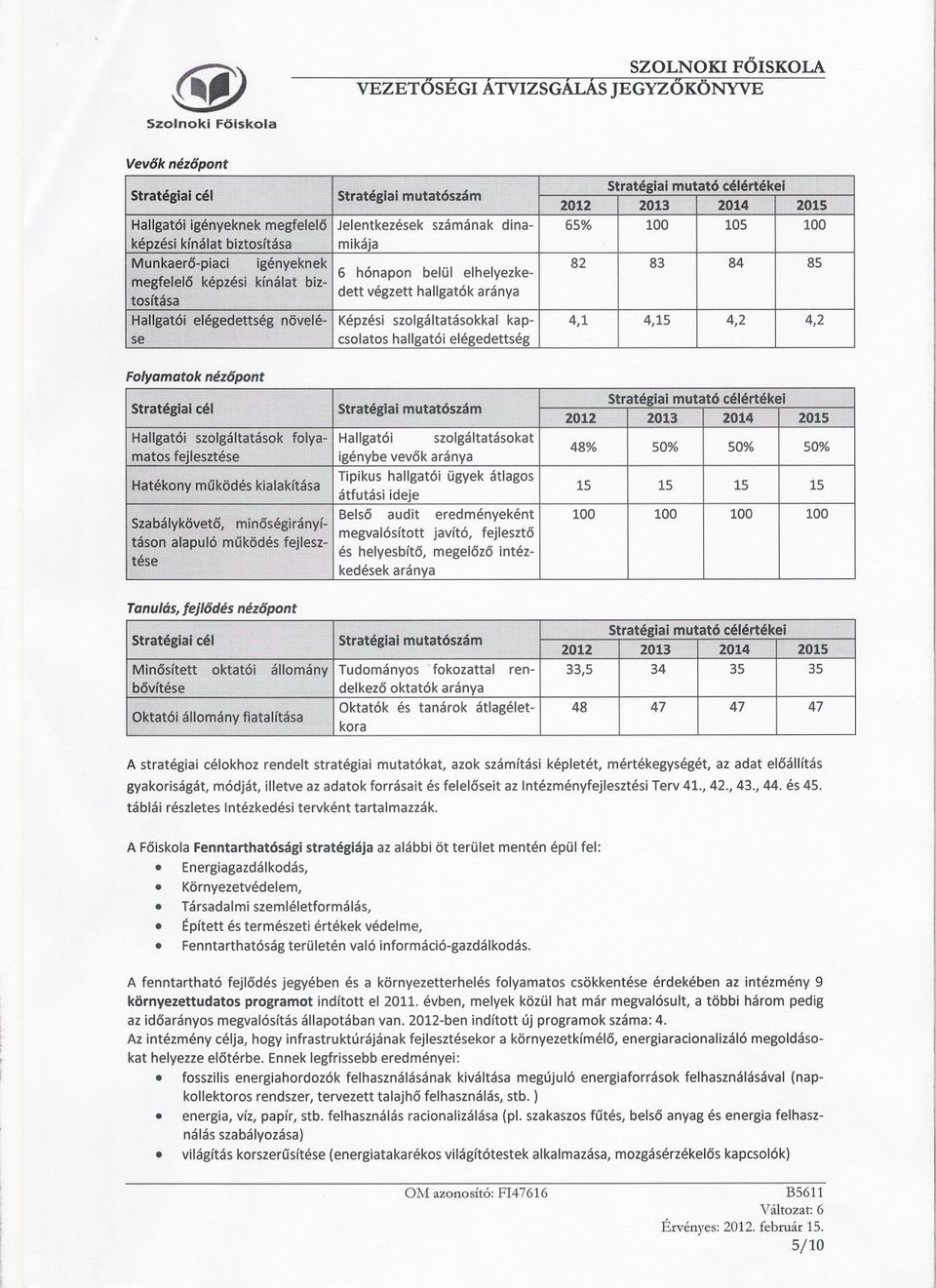 Képzési szolgáltatásokkal kapcsolatos hallgatói elégedettség 4,1 4,15 4,2 4,2 Folyamatok nézopont Stratégiaimutatácélértékei Stratégiaicél Stratégiaimutatószám 2012 2013 2014 2015 Hallgatói