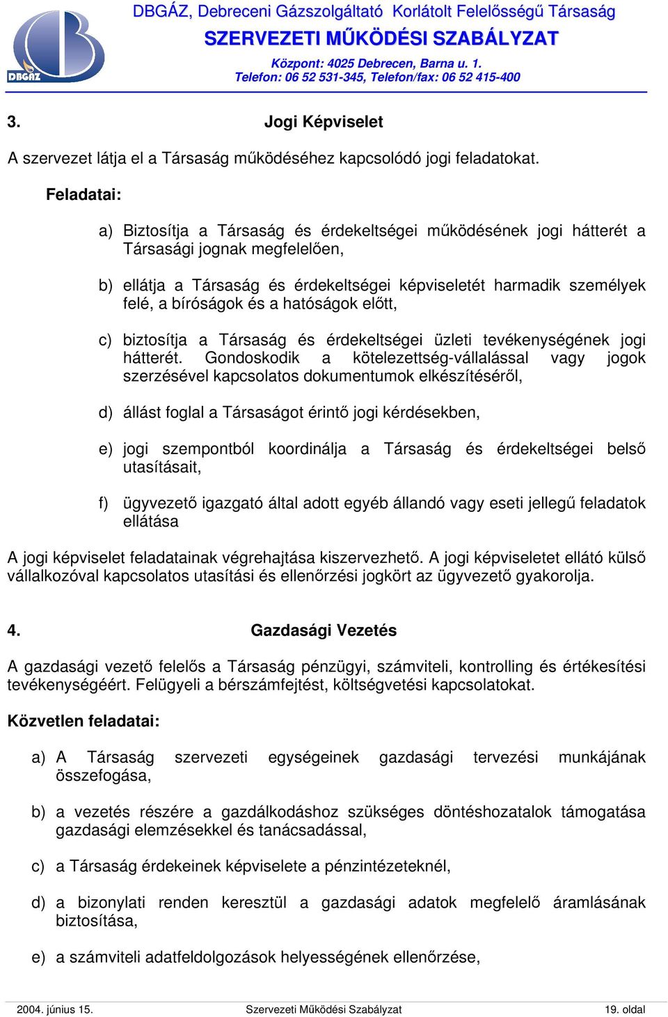 és a hatóságok előtt, c) biztosítja a Társaság és érdekeltségei üzleti tevékenységének jogi hátterét.