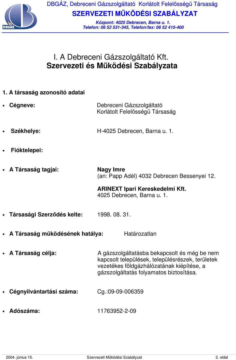 Fióktelepei: A Társaság tagjai: Nagy Imre (an: Papp Adél) 4032 Debrecen Bessenyei 12. ARINEXT Ipari Kereskedelmi Kft. 4025 Debrecen, Barna u. 1. Társasági Szerződés kelte: 1998. 08. 31.