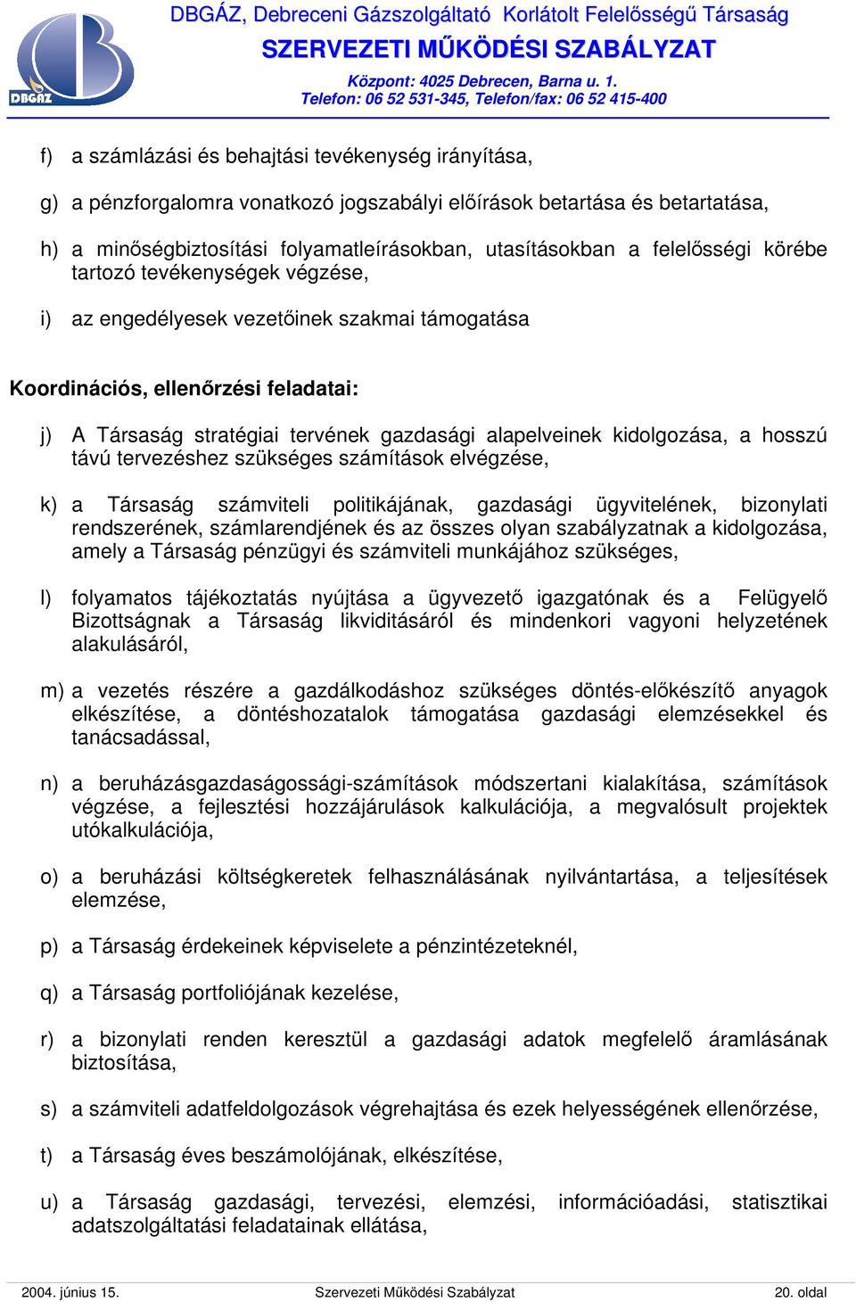 kidolgozása, a hosszú távú tervezéshez szükséges számítások elvégzése, k) a Társaság számviteli politikájának, gazdasági ügyvitelének, bizonylati rendszerének, számlarendjének és az összes olyan