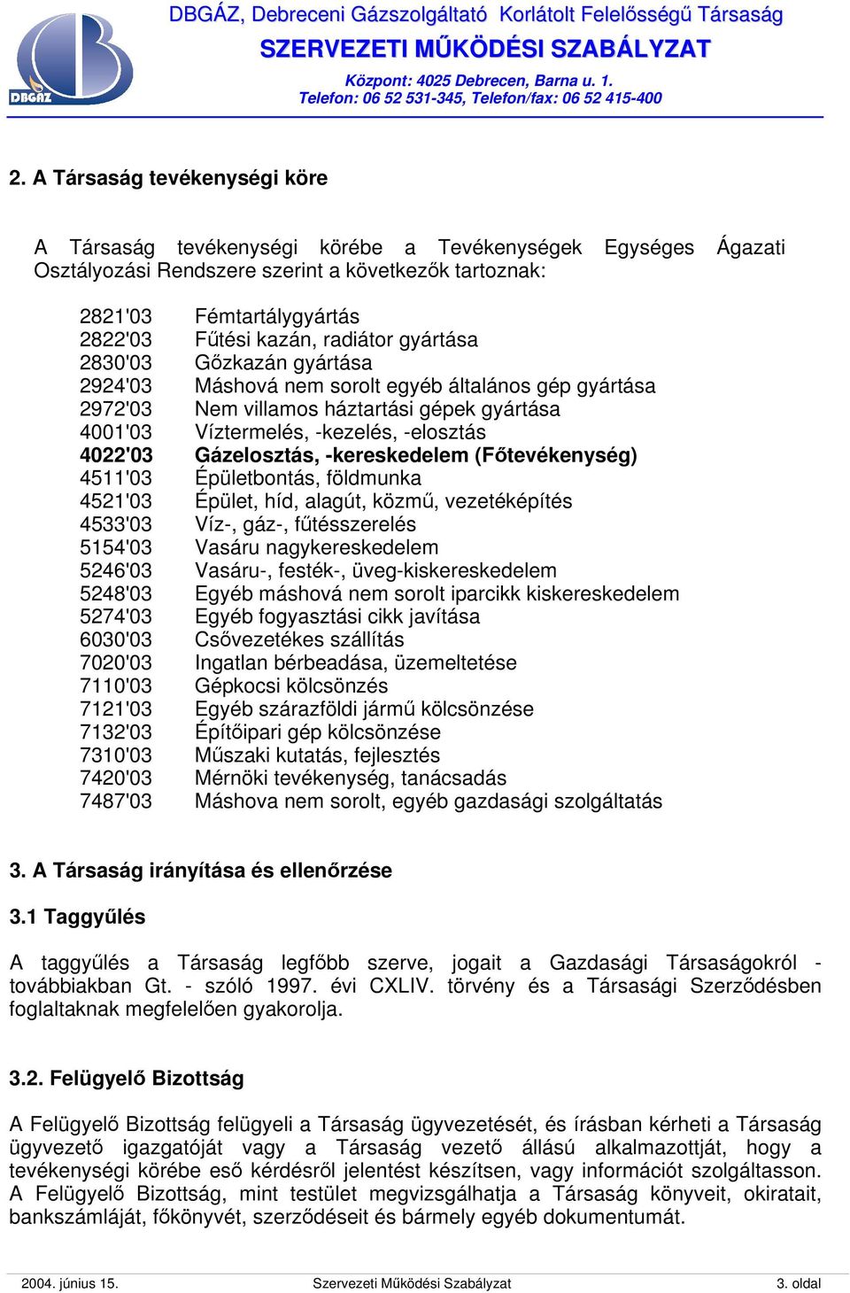 Gázelosztás, -kereskedelem (Főtevékenység) 4511'03 Épületbontás, földmunka 4521'03 Épület, híd, alagút, közmű, vezetéképítés 4533'03 Víz-, gáz-, fűtésszerelés 5154'03 Vasáru nagykereskedelem 5246'03