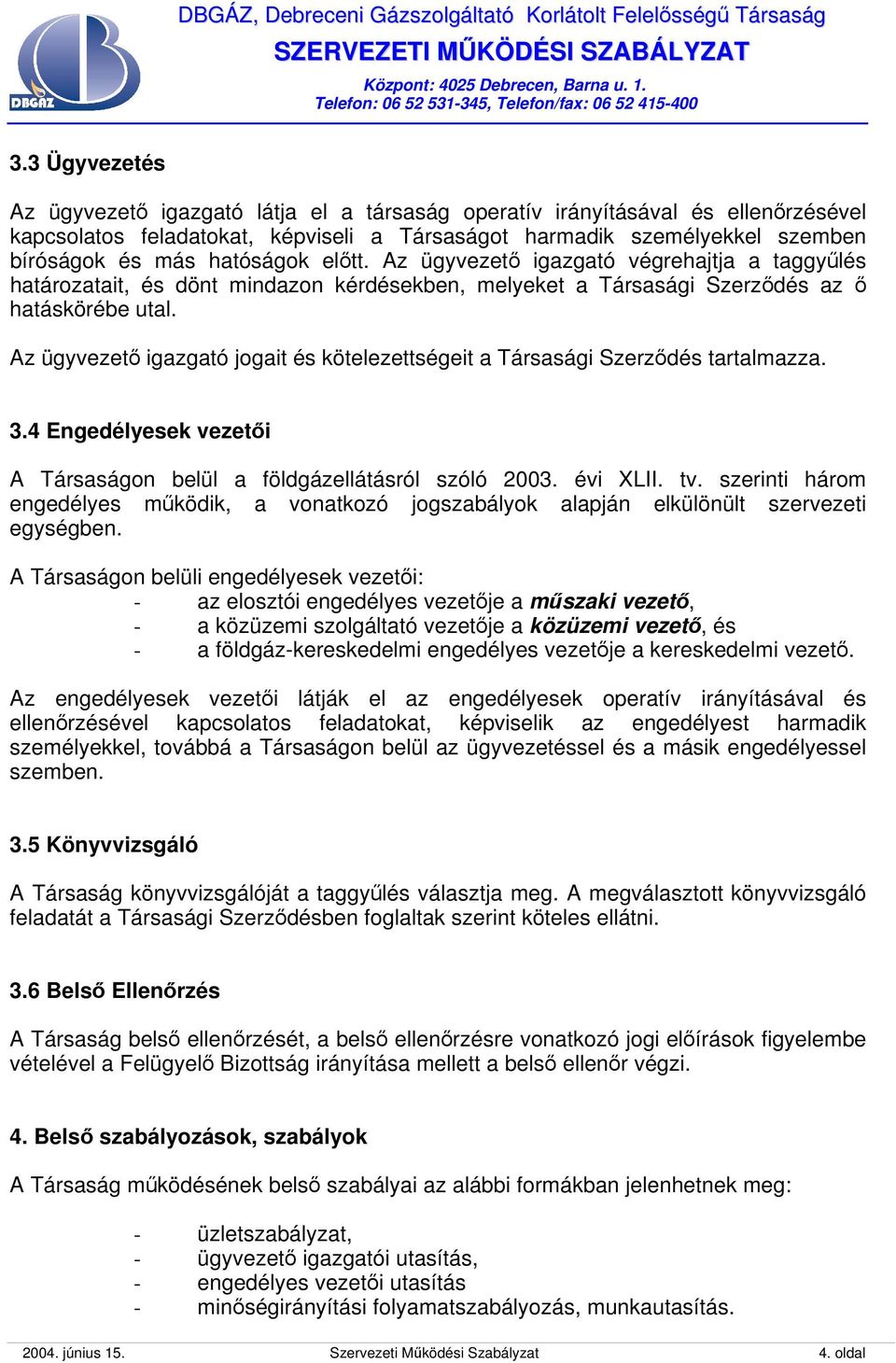 Az ügyvezető igazgató jogait és kötelezettségeit a Társasági Szerződés tartalmazza. 3.4 Engedélyesek vezetői A Társaságon belül a földgázellátásról szóló 2003. évi XLII. tv.