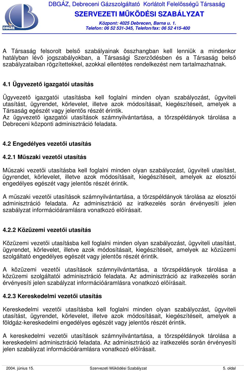 1 Ügyvezető igazgatói utasítás Ügyvezető igazgatói utasításba kell foglalni minden olyan szabályozást, ügyviteli utasítást, ügyrendet, körlevelet, illetve azok módosításait, kiegészítéseit, amelyek a