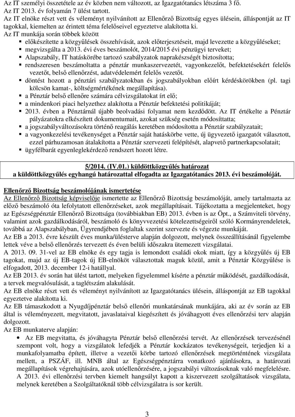 Az IT munkája során többek között előkészítette a közgyűlések összehívását, azok előterjesztéseit, majd levezette a közgyűléseket; megvizsgálta a 2013.