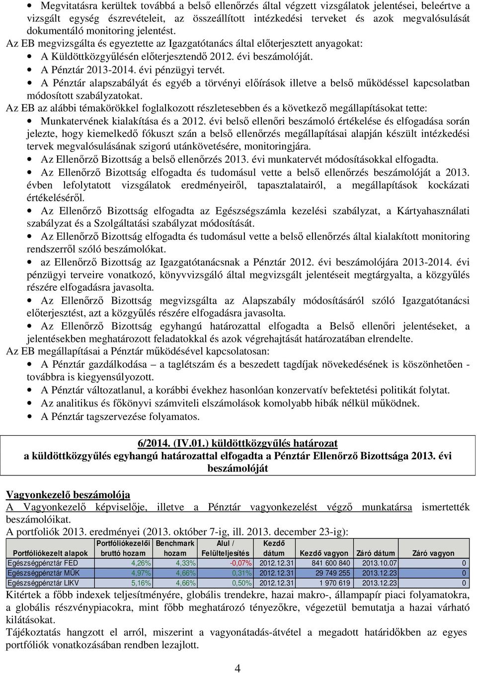 évi pénzügyi tervét. A Pénztár alapszabályát és egyéb a törvényi előírások illetve a belső működéssel kapcsolatban módosított szabályzatokat.