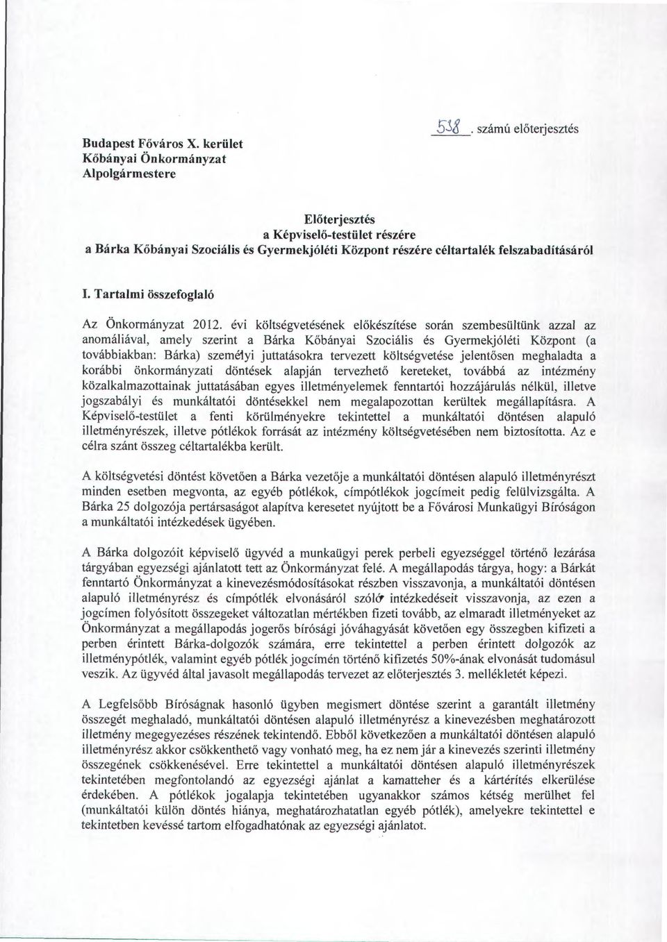 évi költségvetésének előkészítése során szembesültünk azzal az anomáliával, amely szerint a Bárka Kőbányai Szociális és Gyermekjóléti Központ (a továbbiakban: Bárka) szemé1yi juttatásokra tervezett