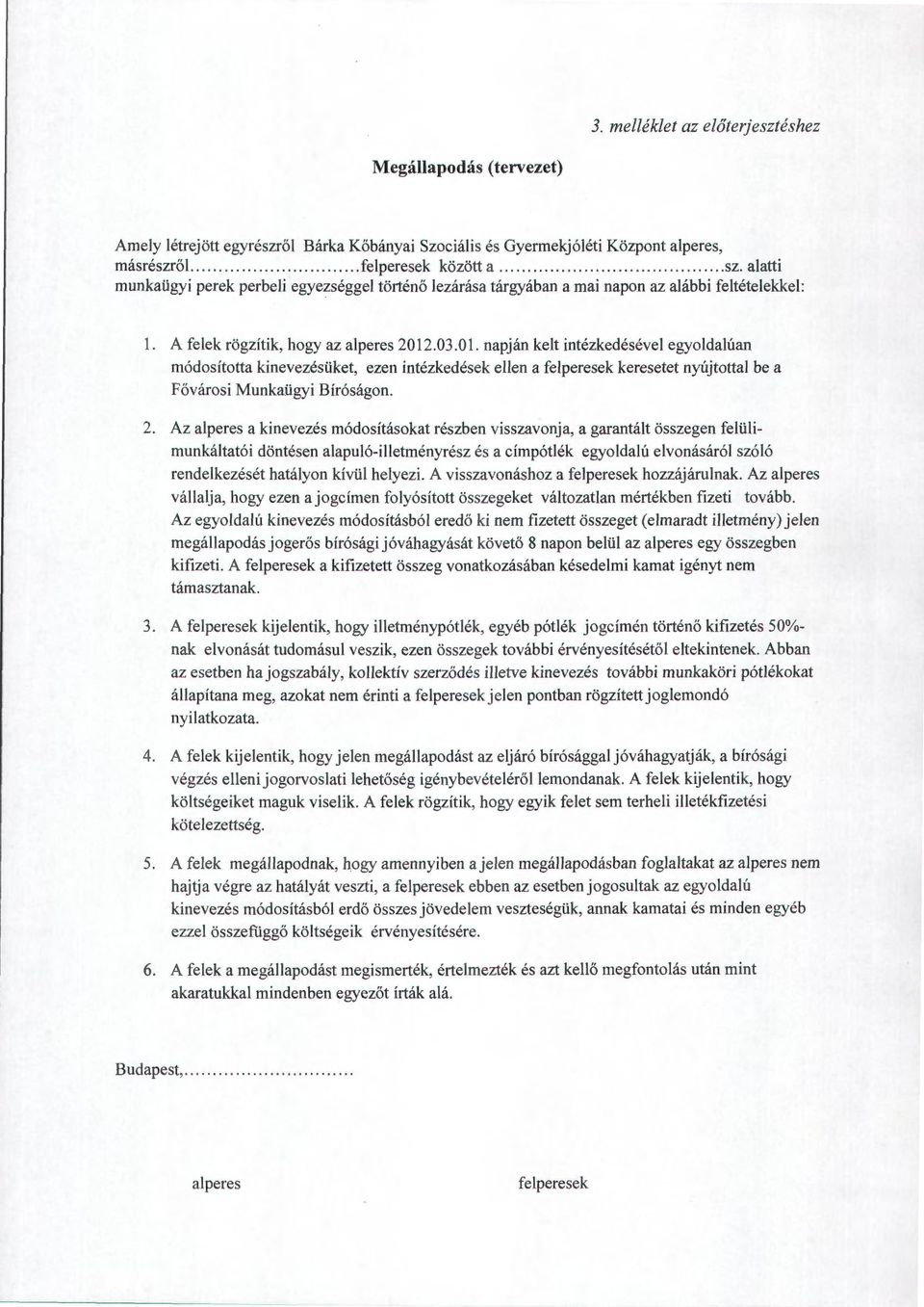 napján kelt intézkedésével egyoldalúan módosította kinevezésüket, ezen intézkedések ellen a felperesek keresetet nyújtotta! be a Fővárosi Munkaügyi Bíróságon. 2.