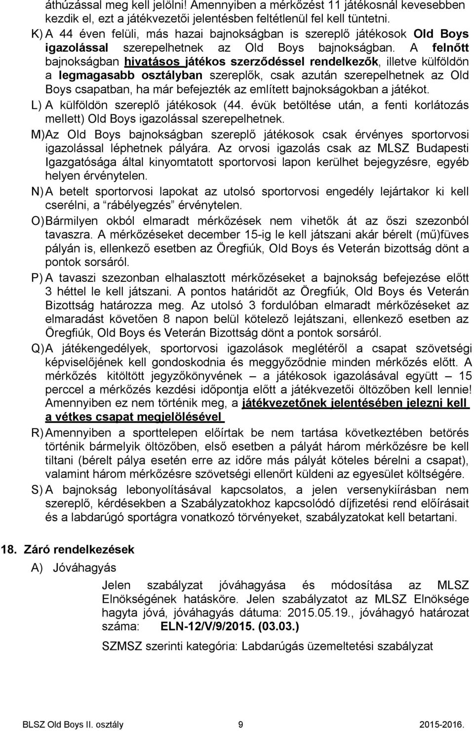 A felnőtt bajnokságban hiva tás os játékos szerződéssel rendelkezők, illetve külföldön a legmagasabb osztályban szereplők, csak azután szerepelhetnek az Old Boys csapatban, ha már befejezték az